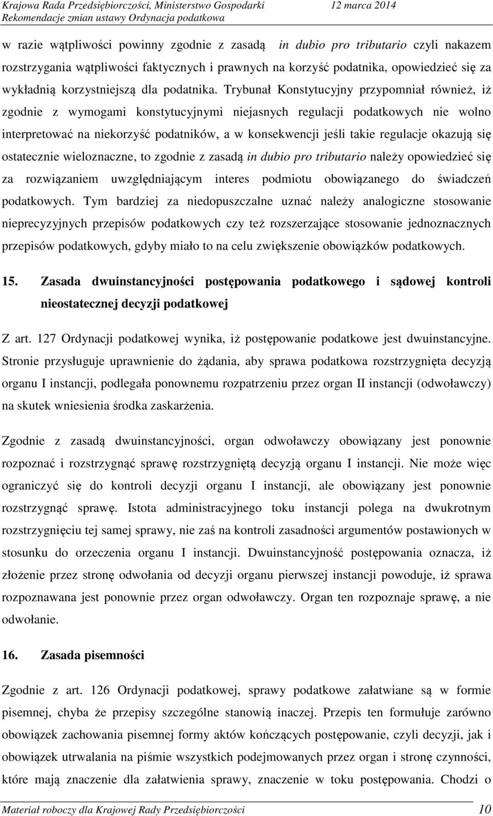 Trybunał Konstytucyjny przypomniał również, iż zgodnie z wymogami konstytucyjnymi niejasnych regulacji podatkowych nie wolno interpretować na niekorzyść podatników, a w konsekwencji jeśli takie