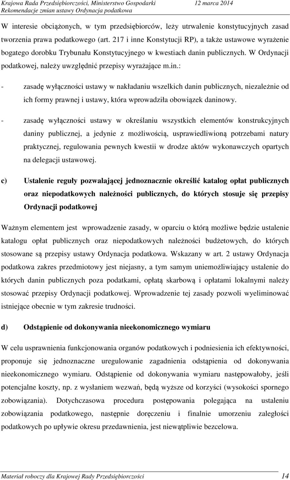 - zasadę wyłączności ustawy w określaniu wszystkich elementów konstrukcyjnych daniny publicznej, a jedynie z możliwością, usprawiedliwioną potrzebami natury praktycznej, regulowania pewnych kwestii w