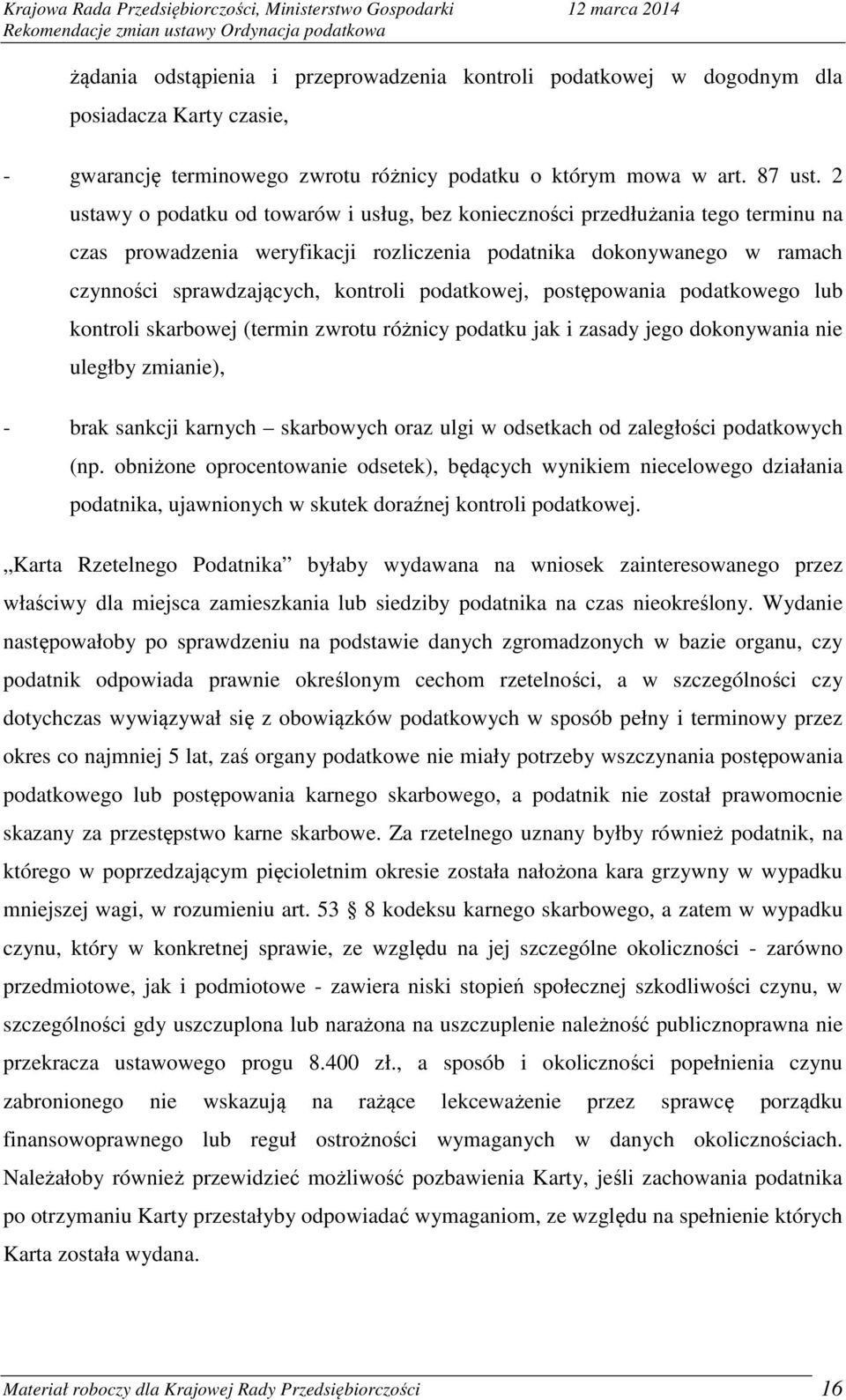 podatkowej, postępowania podatkowego lub kontroli skarbowej (termin zwrotu różnicy podatku jak i zasady jego dokonywania nie uległby zmianie), - brak sankcji karnych skarbowych oraz ulgi w odsetkach