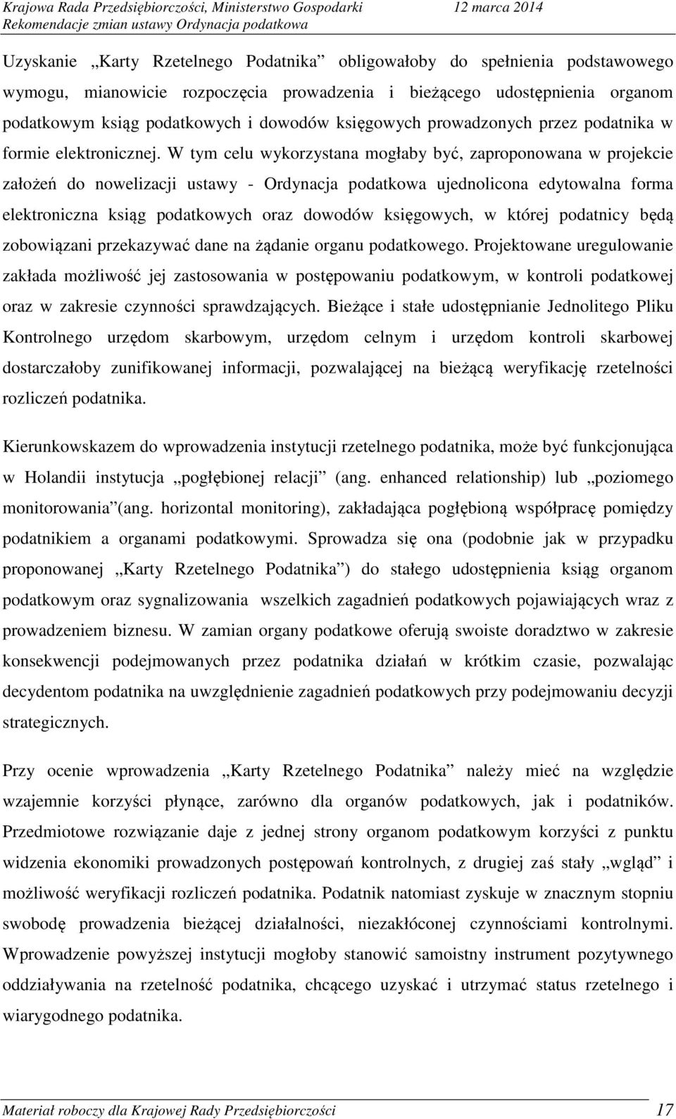 W tym celu wykorzystana mogłaby być, zaproponowana w projekcie założeń do nowelizacji ustawy - Ordynacja podatkowa ujednolicona edytowalna forma elektroniczna ksiąg podatkowych oraz dowodów