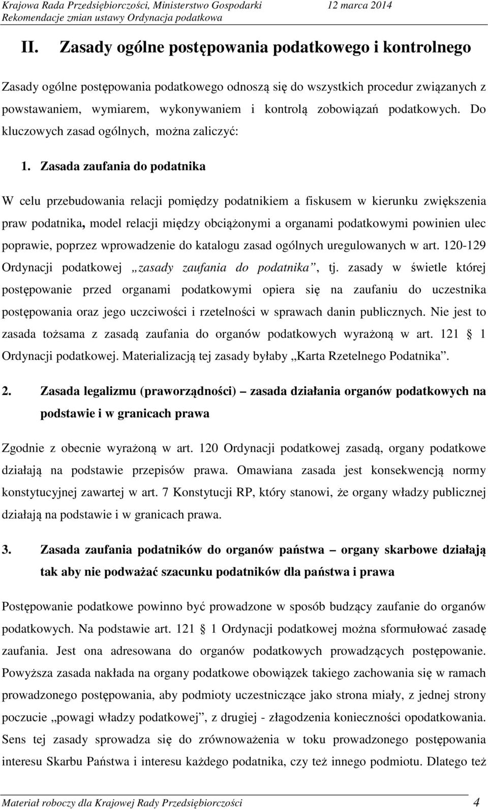 Zasada zaufania do podatnika W celu przebudowania relacji pomiędzy podatnikiem a fiskusem w kierunku zwiększenia praw podatnika, model relacji między obciążonymi a organami podatkowymi powinien ulec