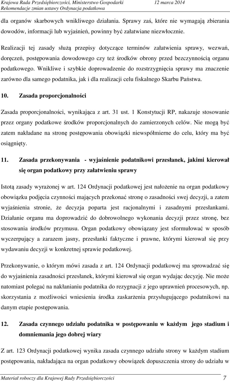 Wnikliwe i szybkie doprowadzenie do rozstrzygnięcia sprawy ma znaczenie zarówno dla samego podatnika, jak i dla realizacji celu fiskalnego Skarbu Państwa. 10.