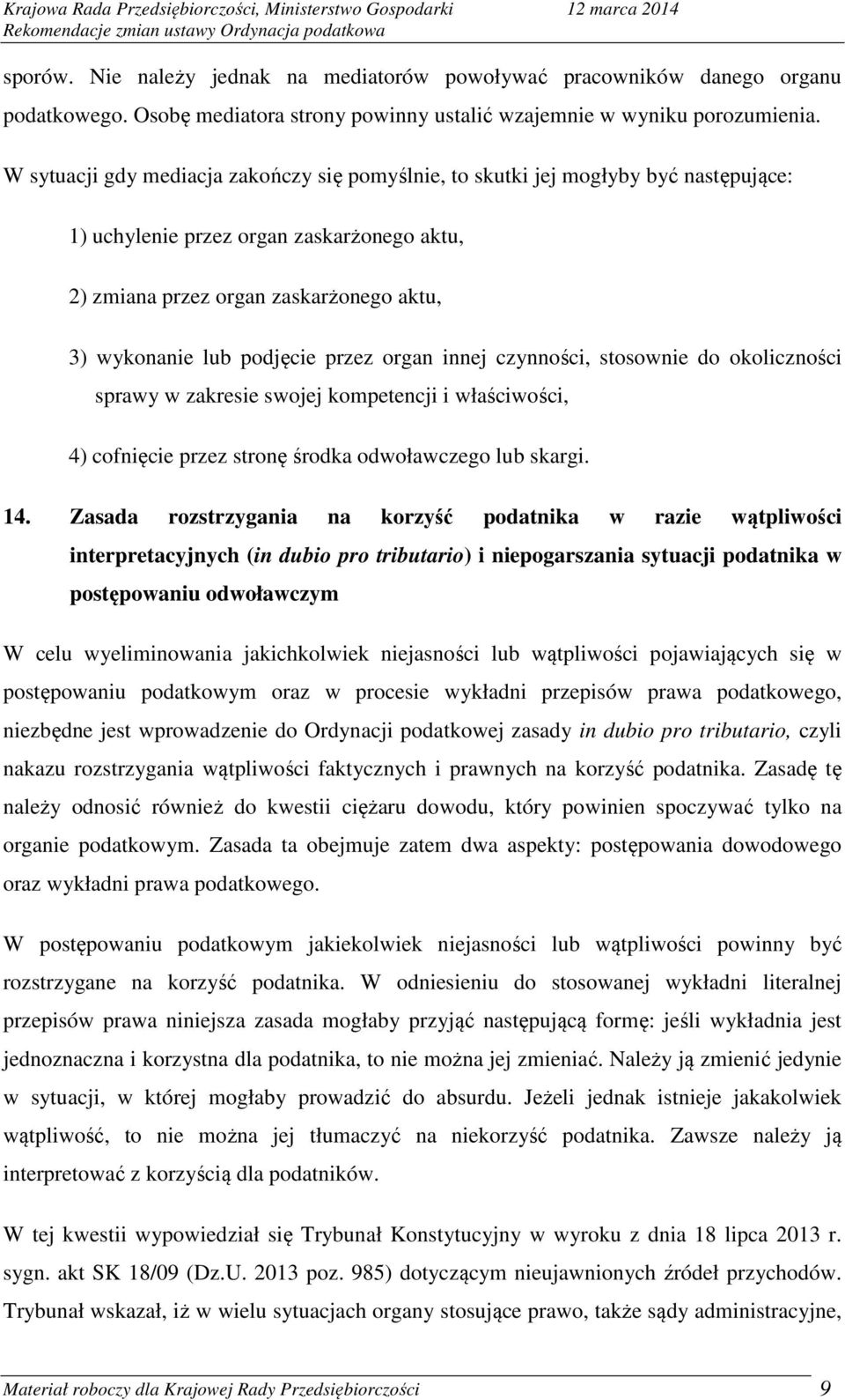 przez organ innej czynności, stosownie do okoliczności sprawy w zakresie swojej kompetencji i właściwości, 4) cofnięcie przez stronę środka odwoławczego lub skargi. 14.