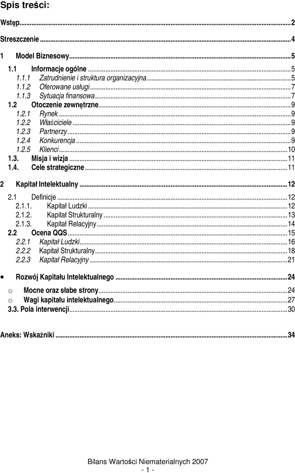 1 Definicje...12 2.1.1. Kapitał Ludzki...12 2.1.2. Kapitał Strukturalny...13 2.1.3. Kapitał Relacyjny...14 2.2 Ocena QQS...15 2.2.1 Kapitał Ludzki...16 2.2.2 Kapitał Strukturalny...18 2.2.3 Kapitał Relacyjny.