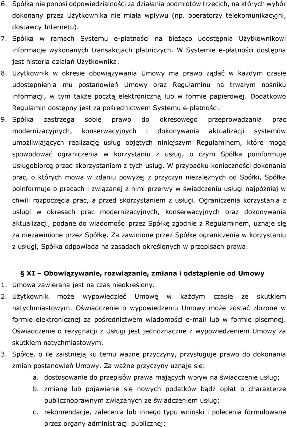 Użytkownik w okresie obowiązywania Umowy ma prawo żądać w każdym czasie udostępnienia mu postanowień Umowy oraz Regulaminu na trwałym nośniku informacji, w tym także pocztą elektroniczną lub w formie