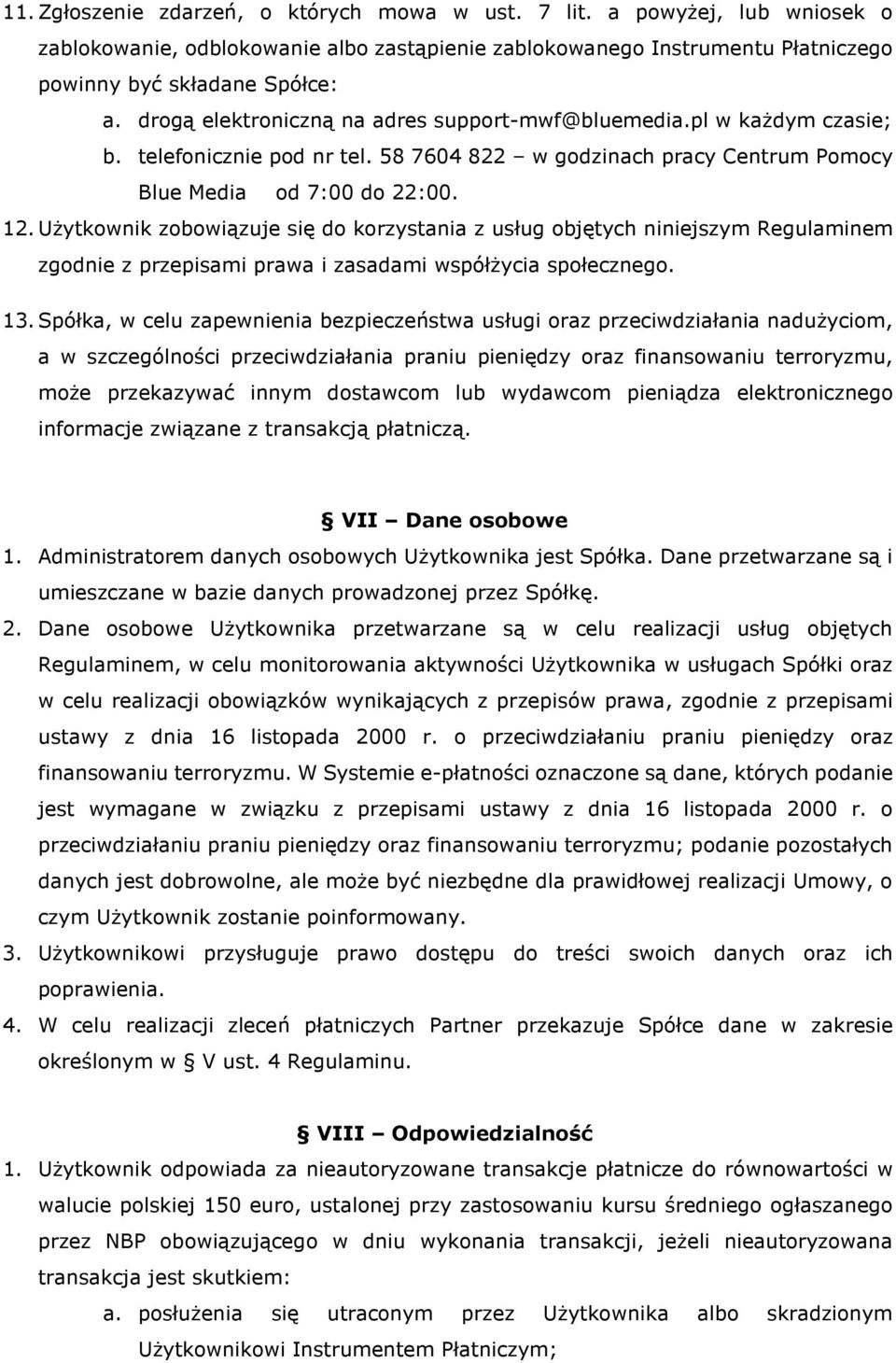 Użytkownik zobowiązuje się do korzystania z usług objętych niniejszym Regulaminem zgodnie z przepisami prawa i zasadami współżycia społecznego. 13.