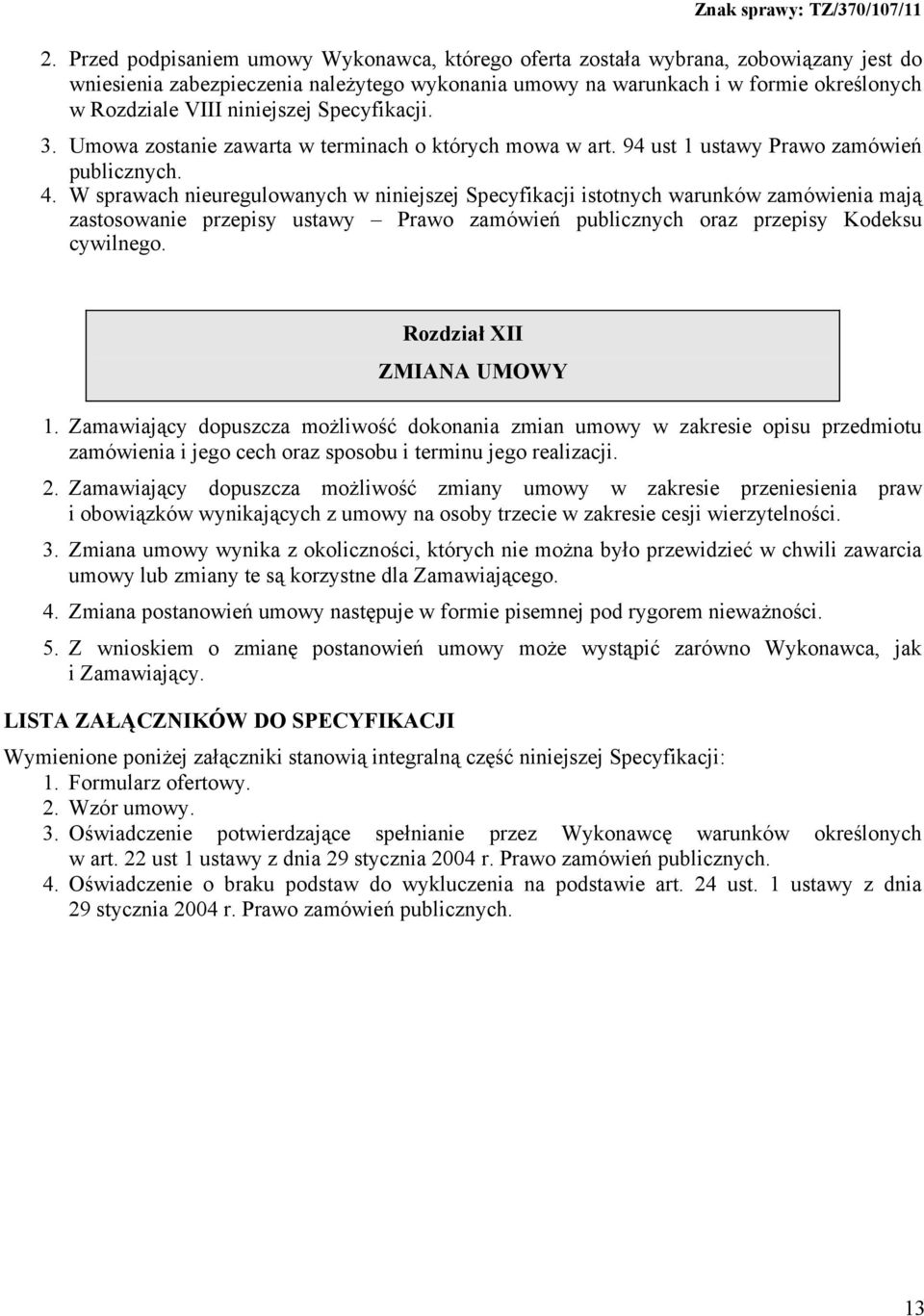 W sprawach nieuregulowanych w niniejszej Specyfikacji istotnych warunków zamówienia mają zastosowanie przepisy ustawy Prawo zamówień publicznych oraz przepisy Kodeksu cywilnego.