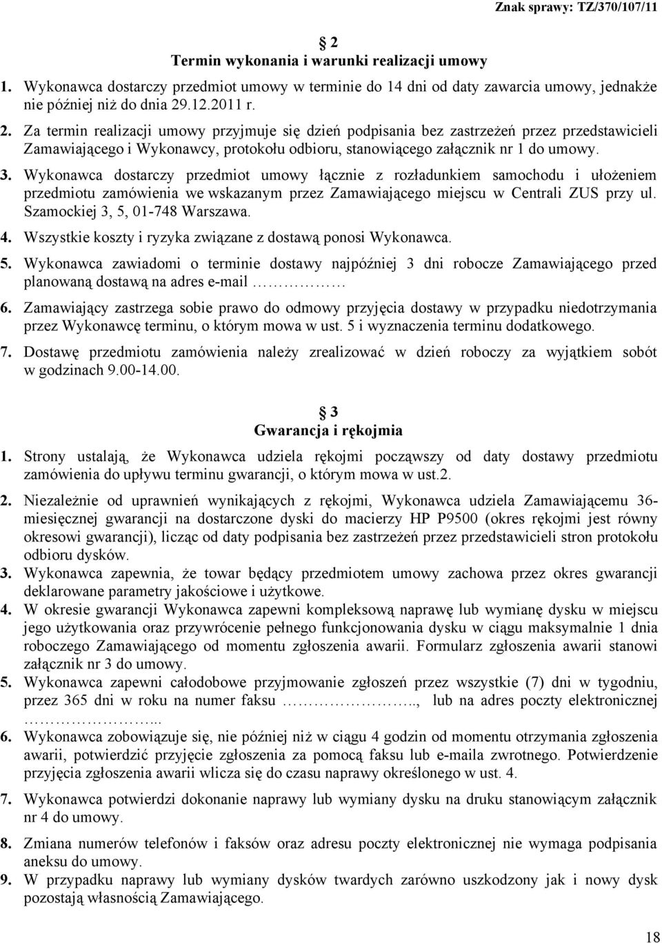 Wykonawca dostarczy przedmiot umowy łącznie z rozładunkiem samochodu i ułożeniem przedmiotu zamówienia we wskazanym przez Zamawiającego miejscu w Centrali ZUS przy ul.