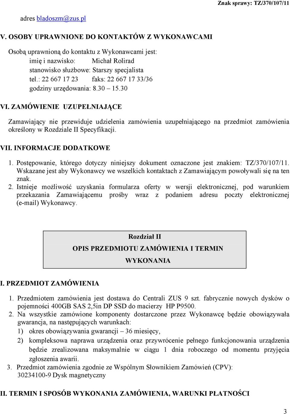 ZAMÓWIENIE UZUPEŁNIAJĄCE Zamawiający nie przewiduje udzielenia zamówienia uzupełniającego na przedmiot zamówienia określony w Rozdziale II Specyfikacji. VII. INFORMACJE DODATKOWE 1.