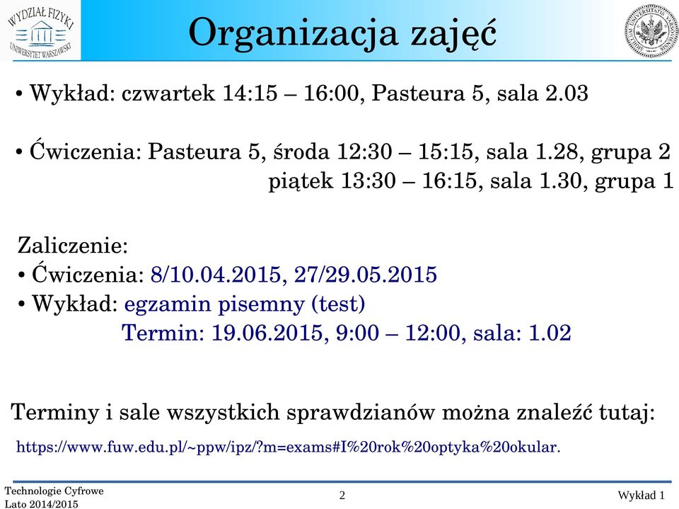 30, grupa 1 Zaliczenie: Ćwiczenia: 8/10.04.2015, 27/29.05.2015 Wykład: egzamin pisemny (test) Termin: 19.06.