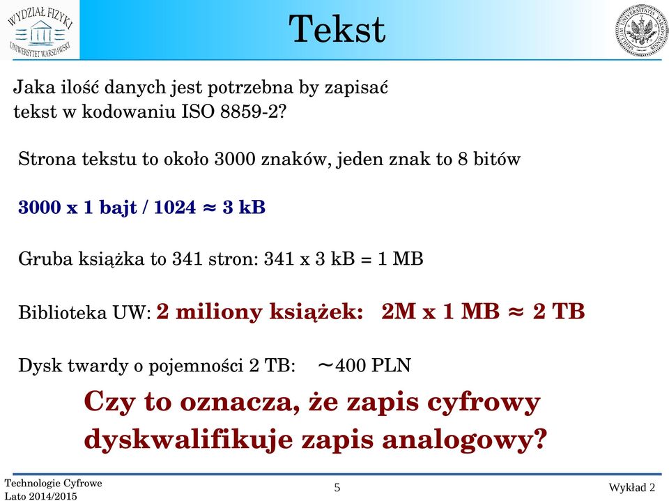 książka to 341 stron: 341 x 3 kb = 1 MB Biblioteka UW: 2 miliony książek: 2M x 1 MB 2 TB