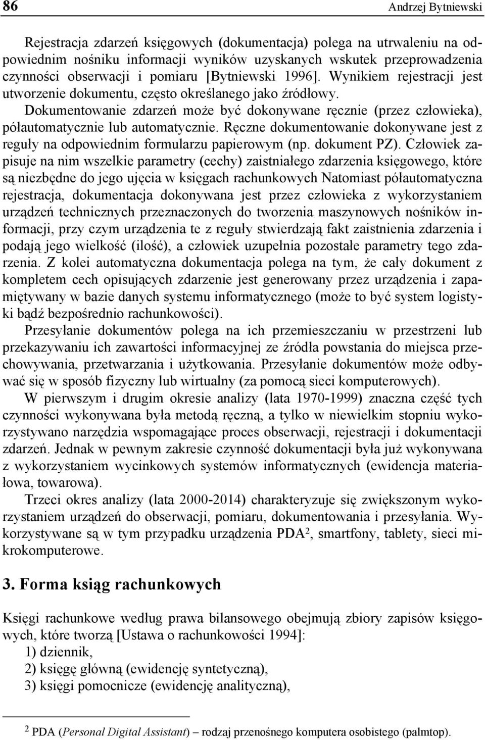 Dokumentowanie zdarzeń może być dokonywane ręcznie (przez człowieka), półautomatycznie lub automatycznie. Ręczne dokumentowanie dokonywane jest z reguły na odpowiednim formularzu papierowym (np.