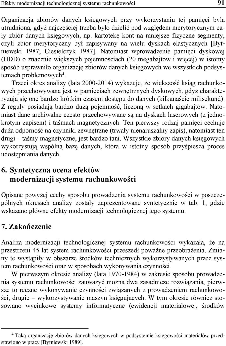 Natomiast wprowadzenie pamięci dyskowej (HDD) o znacznie większych pojemnościach (20 megabajtów i więcej) w istotny sposób usprawniło organizację zbiorów danych księgowych we wszystkich podsystemach