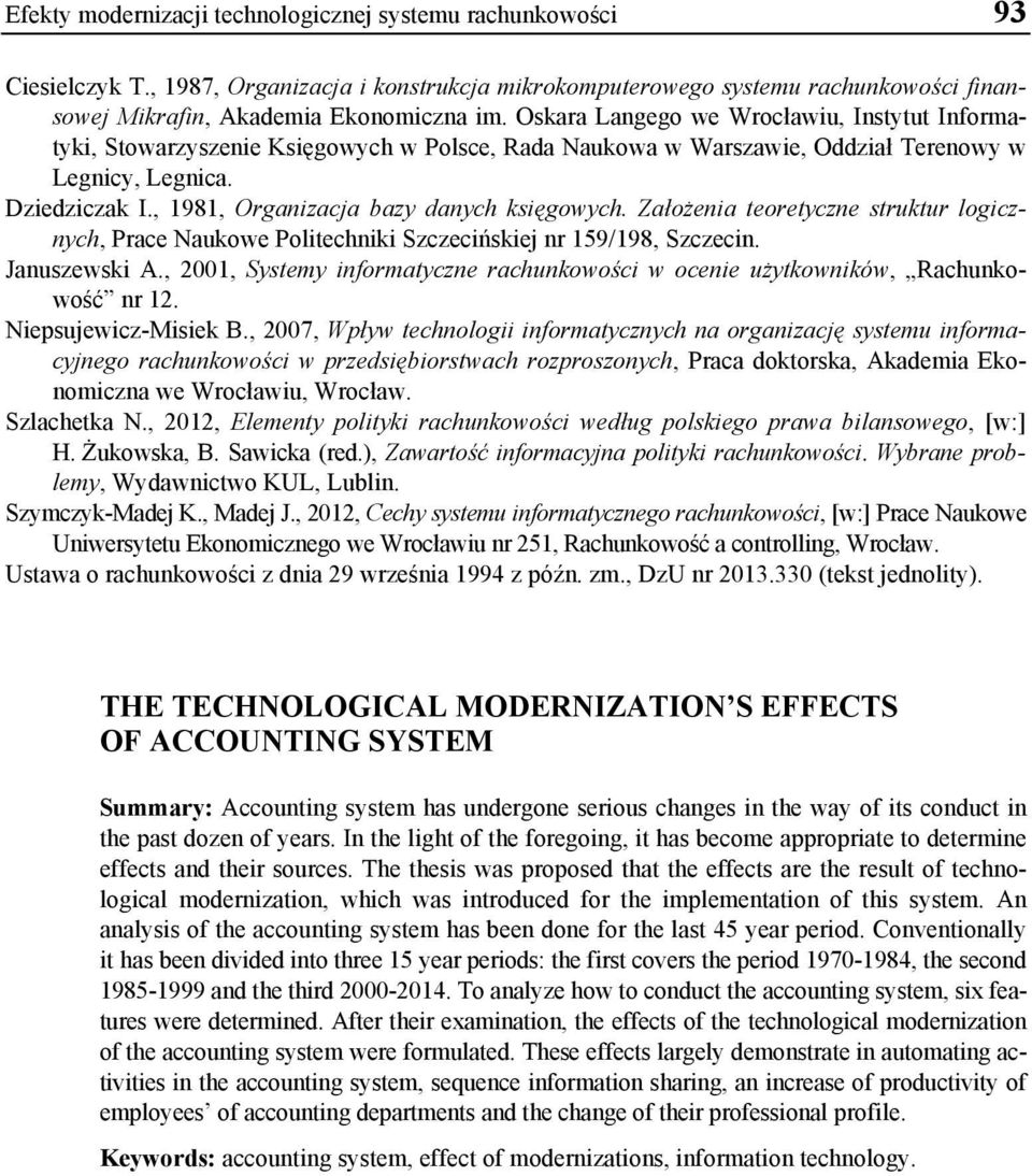 , 1981, Organizacja bazy danych księgowych. Założenia teoretyczne struktur logicznych, Prace Naukowe Politechniki Szczecińskiej nr 159/198, Szczecin. Januszewski A.