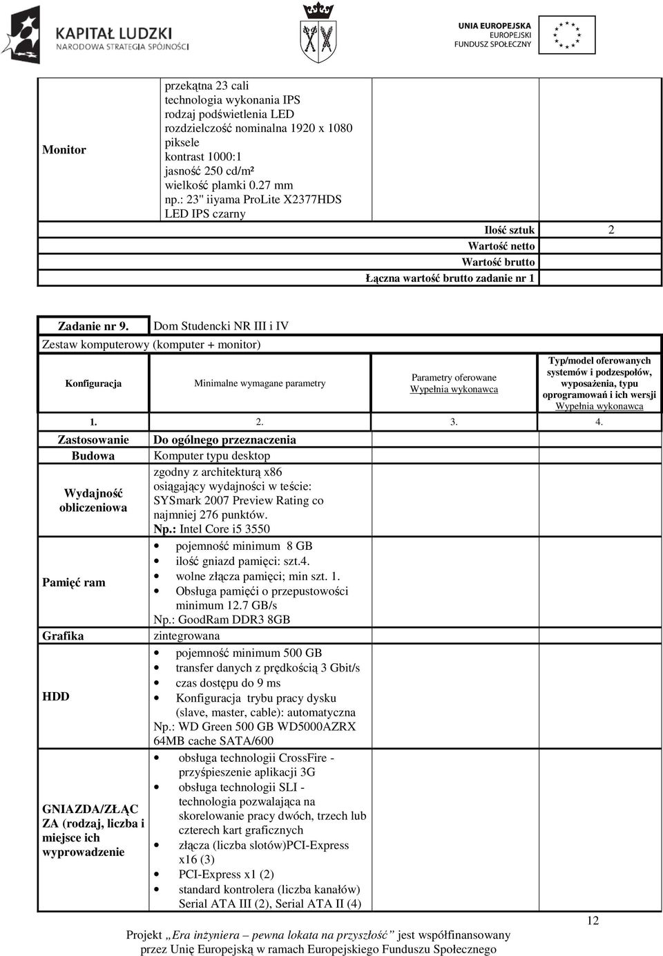 Dom Studencki NR III i IV Zestaw komputerowy (komputer + monitor) Typ/model oferowanych systemów i podzespołów, wyposażenia, typu oprogramowań i ich wersji 1. 2. 3. 4.