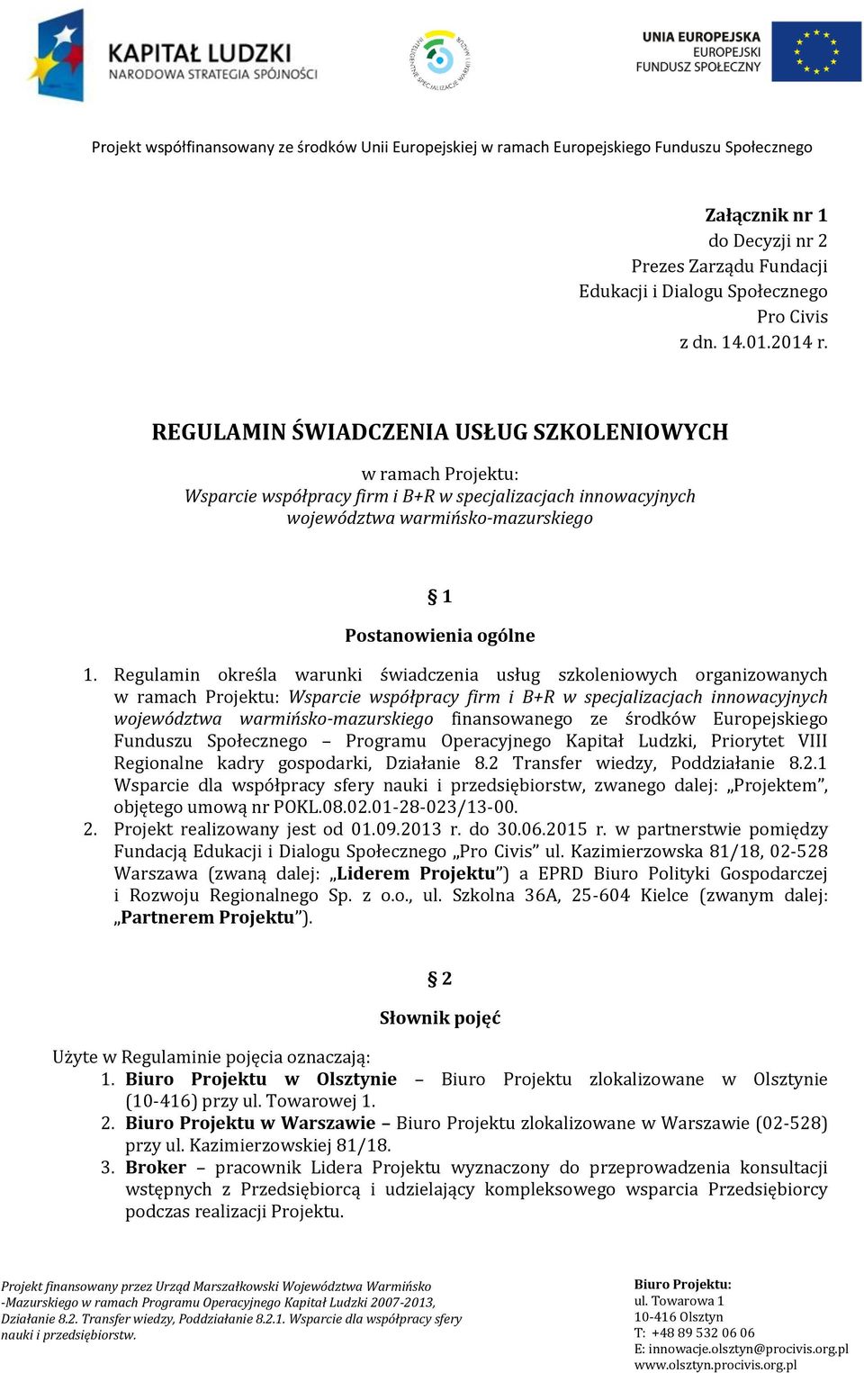 Regulamin określa warunki świadczenia usług szkoleniowych organizowanych w ramach Projektu: Wsparcie współpracy firm i B+R w specjalizacjach innowacyjnych województwa warmińsko-mazurskiego