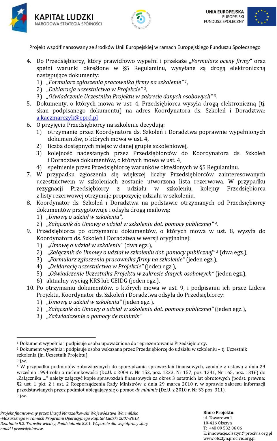 4, Przedsiębiorca wysyła drogą elektroniczną (tj. skan podpisanego dokumentu) na adres Koordynatora ds. Szkoleń i Doradztwa: a.kaczmarczyk@eprd.pl 6.