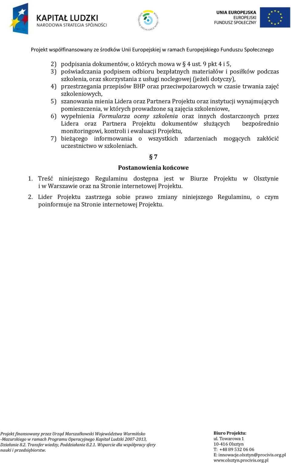 przeciwpożarowych w czasie trwania zajęć szkoleniowych, 5) szanowania mienia Lidera oraz Partnera Projektu oraz instytucji wynajmujących pomieszczenia, w których prowadzone są zajęcia szkoleniowe, 6)