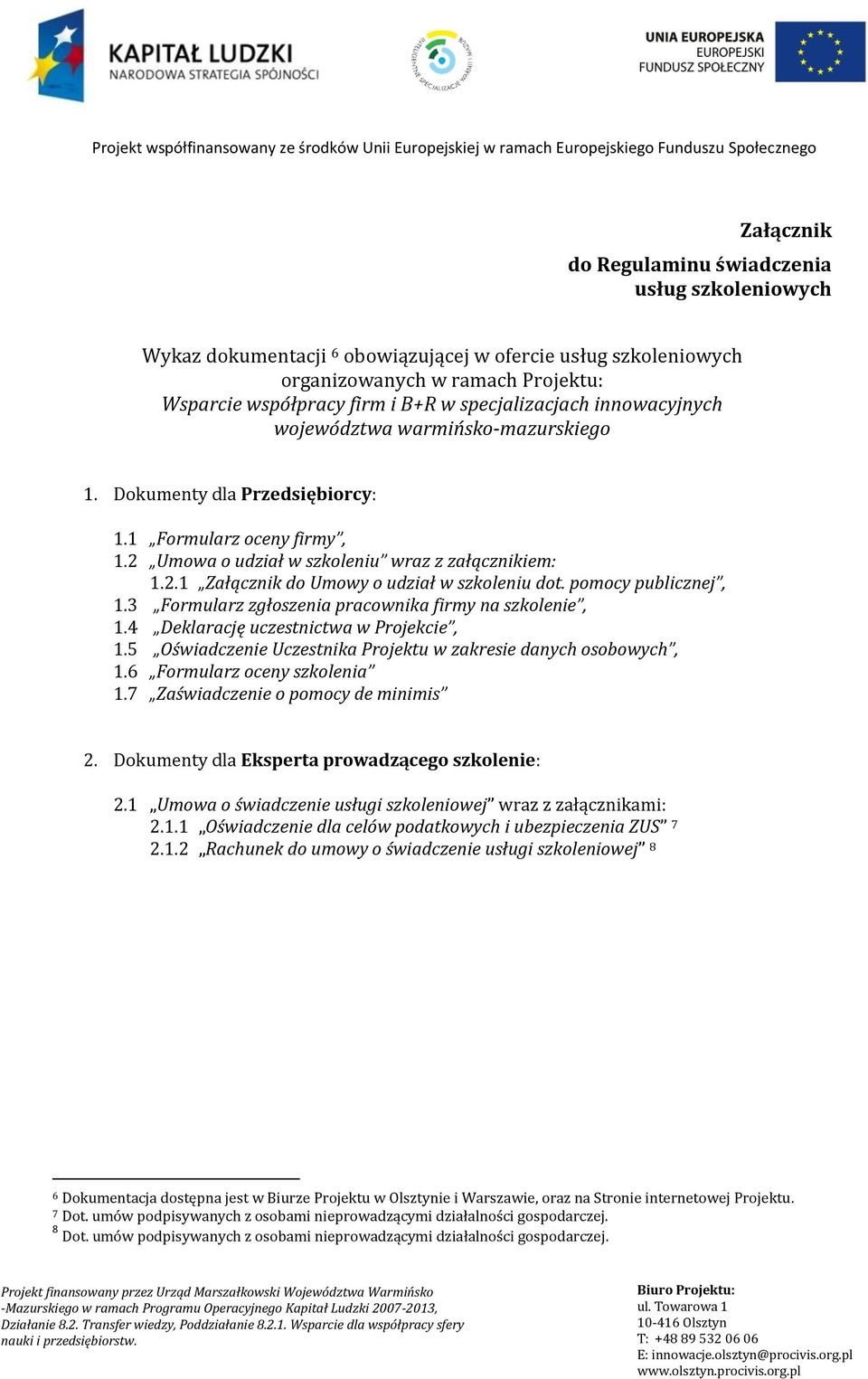 pomocy publicznej, 1.3 Formularz zgłoszenia pracownika firmy na szkolenie, 1.4 Deklarację uczestnictwa w Projekcie, 1.5 Oświadczenie Uczestnika Projektu w zakresie danych osobowych, 1.