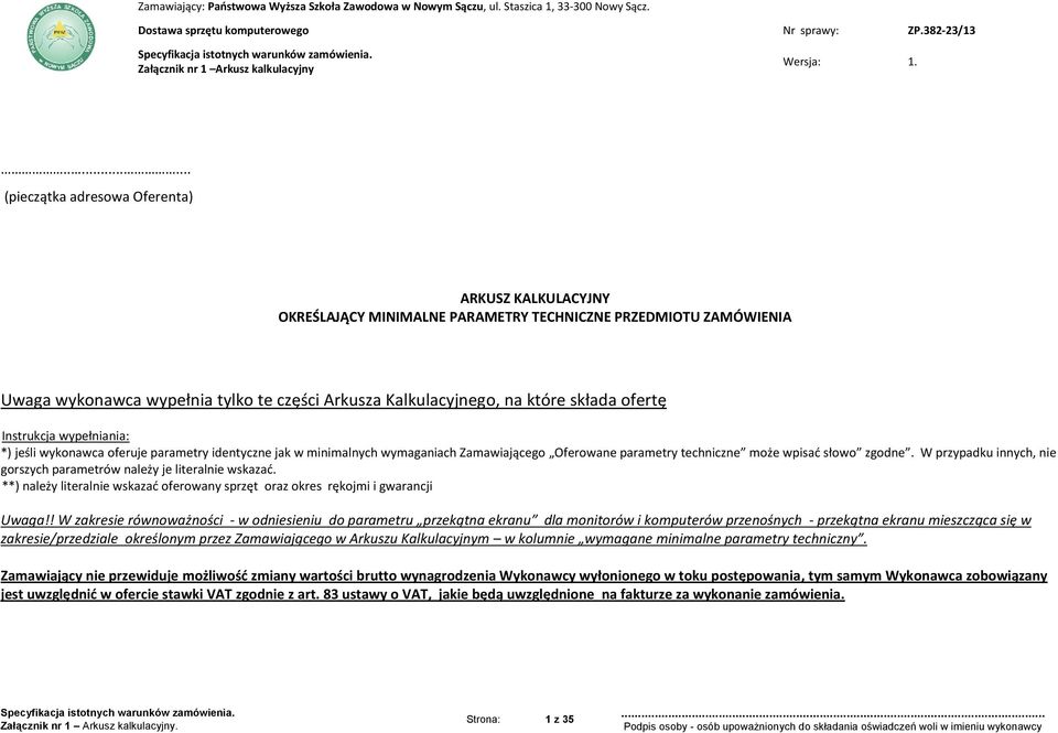 składa ofertę Instrukcja wypełniania: *) jeśli wykonawca oferuje parametry identyczne jak w minimalnych wymaganiach Zamawiającego Oferowane parametry techniczne może wpisać słowo zgodne.