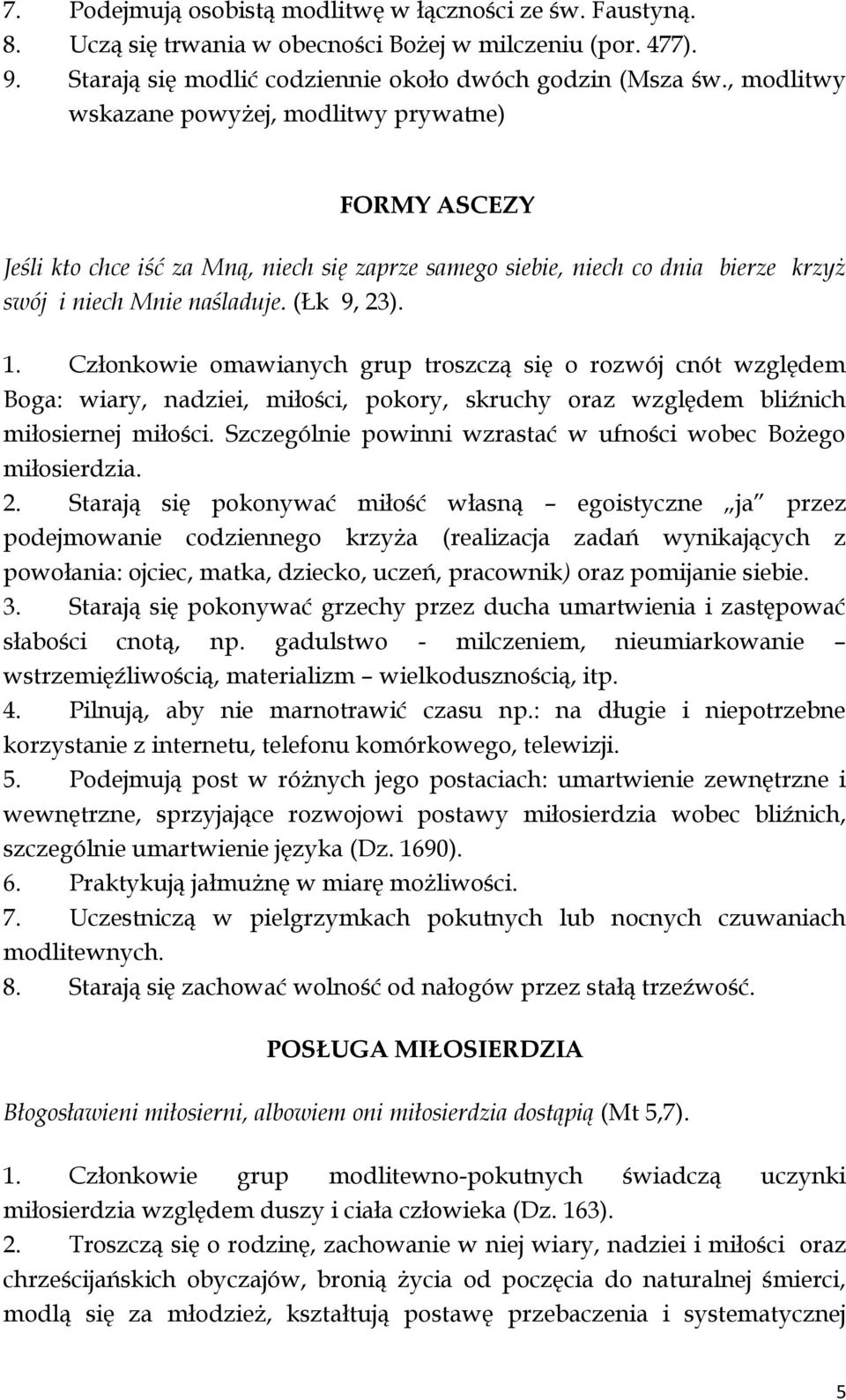 Członkowie omawianych grup troszczą się o rozwój cnót względem Boga: wiary, nadziei, miłości, pokory, skruchy oraz względem bliźnich miłosiernej miłości.