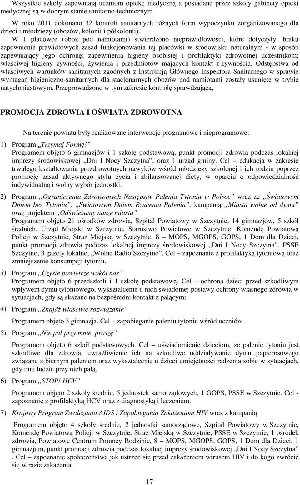 W 1 placówce (obóz pod namiotami) stwierdzono nieprawidłowości, które dotyczyły: braku zapewnienia prawidłowych zasad funkcjonowania tej placówki w środowisku naturalnym - w sposób zapewniający jego