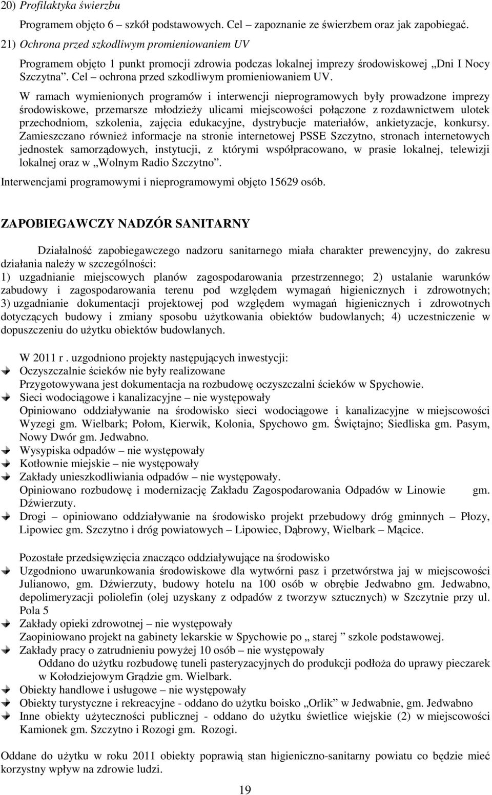 W ramach wymienionych programów i interwencji nieprogramowych były prowadzone imprezy środowiskowe, przemarsze młodzieży ulicami miejscowości połączone z rozdawnictwem ulotek przechodniom, szkolenia,