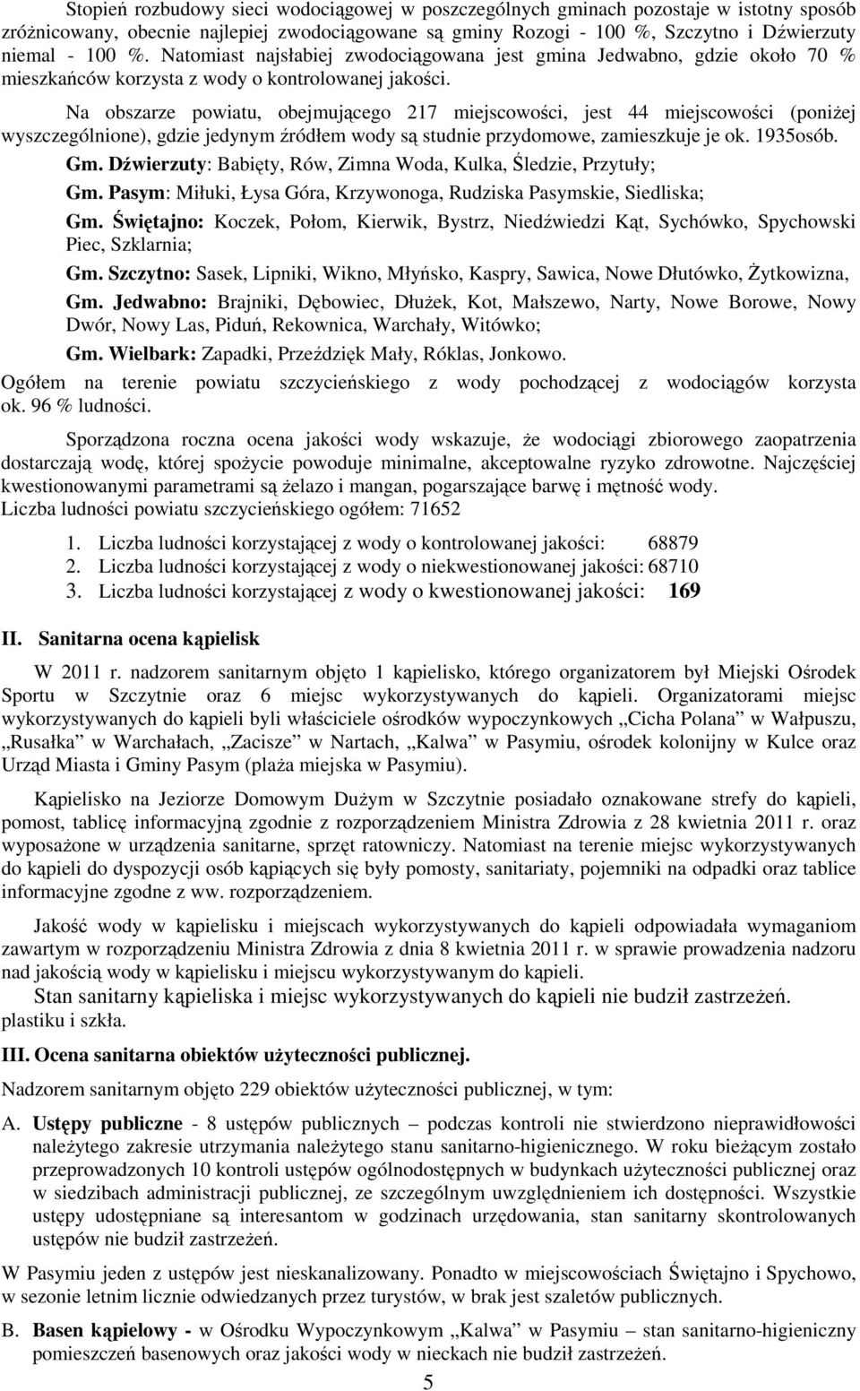 Na obszarze powiatu, obejmującego 217 miejscowości, jest 44 miejscowości (poniżej wyszczególnione), gdzie jedynym źródłem wody są studnie przydomowe, zamieszkuje je ok. 1935osób. Gm.