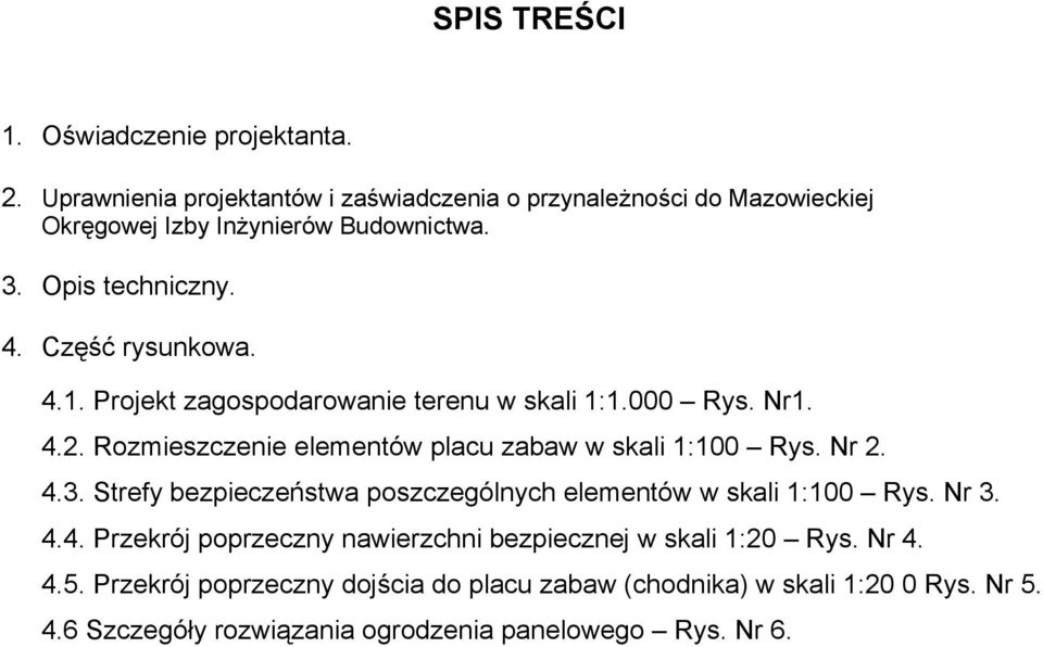 Projekt zagospodarowanie terenu w skali 1:1.000 Rys. Nr1. 4.2. Rozmieszczenie elementów placu zabaw w skali 1:100 Rys. Nr 2. 4.3.