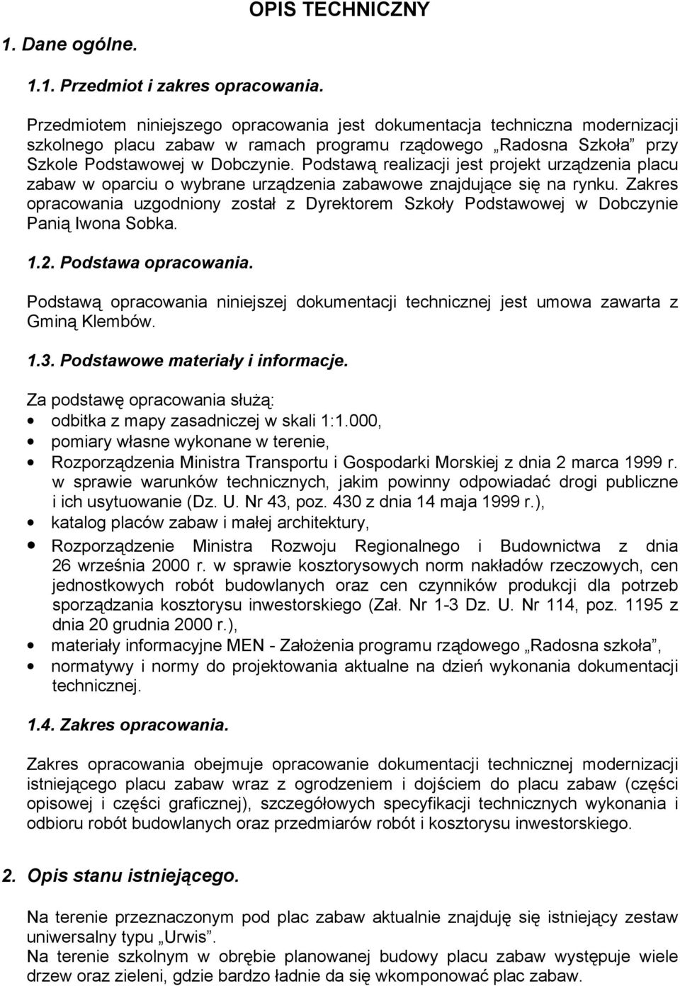 Podstawą realizacji jest projekt urządzenia placu zabaw w oparciu o wybrane urządzenia zabawowe znajdujące się na rynku.