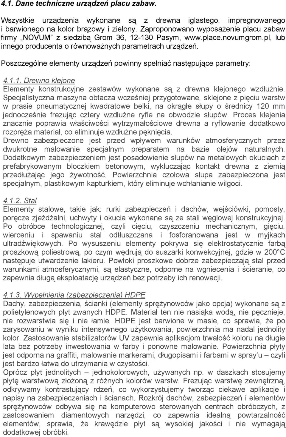 Poszczególne elementy urządzeń powinny spełniać następujące parametry: 4.1.1. Drewno klejone Elementy konstrukcyjne zestawów wykonane są z drewna klejonego wzdłuŝnie.