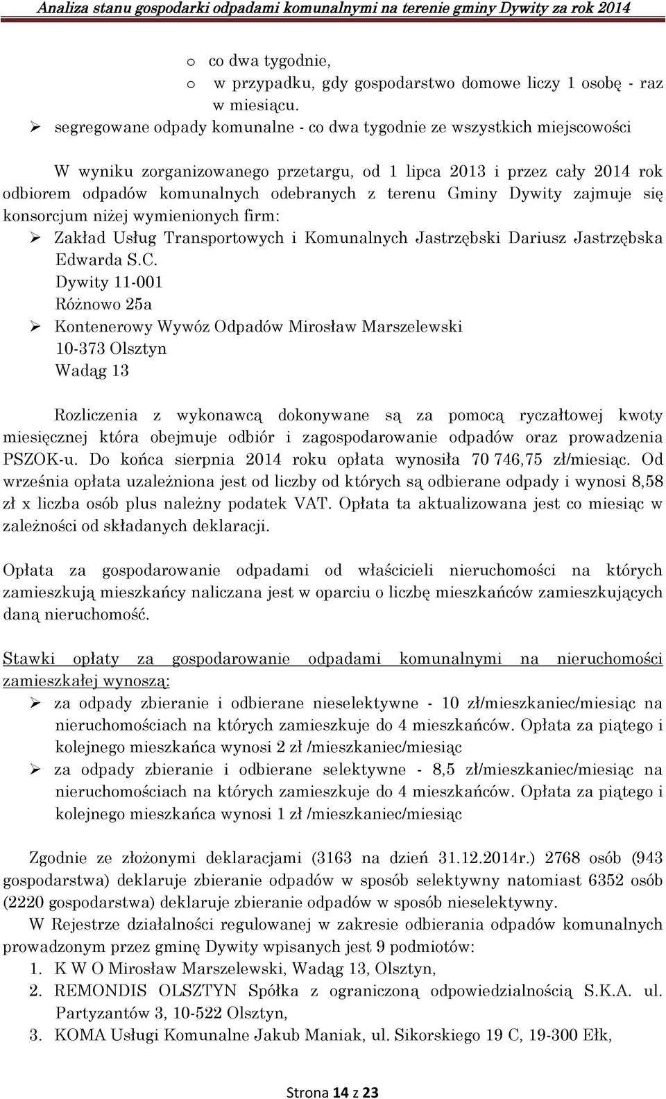 Gminy Dywity zajmuje się konsorcjum niżej wymienionych firm: Zakład Usług Transportowych i Komunalnych Jastrzębski Dariusz Jastrzębska Edwarda S.C.