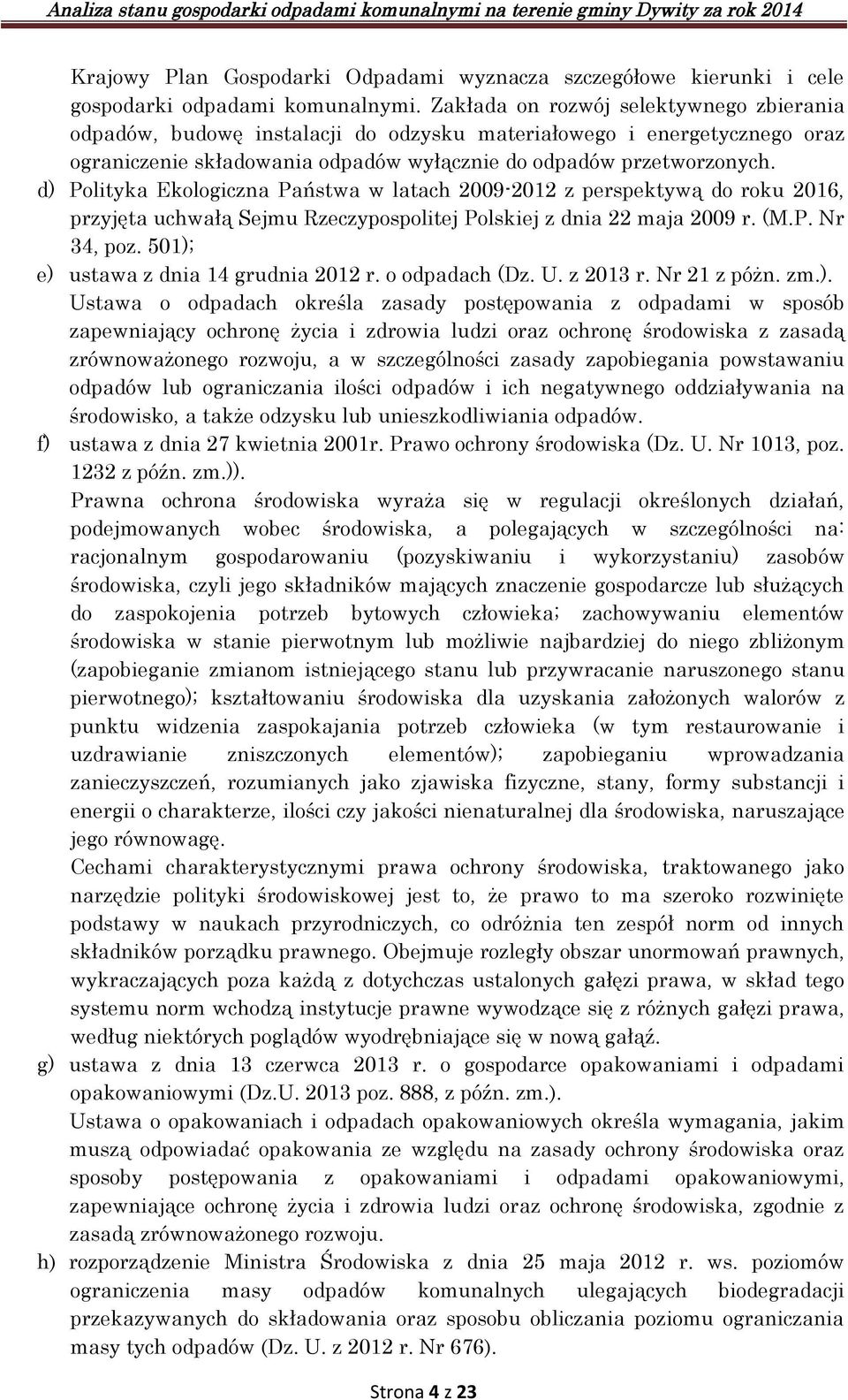 d) Polityka Ekologiczna Państwa w latach 2009-2012 z perspektywą do roku 2016, przyjęta uchwałą Sejmu Rzeczypospolitej Polskiej z dnia 22 maja 2009 r. (M.P. Nr 34, poz.