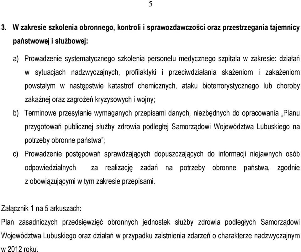 oraz zagroŝeń kryzysowych i wojny; b) Terminowe przesyłanie wymaganych przepisami danych, niezbędnych do opracowania Planu przygotowań publicznej słuŝby zdrowia podległej Samorządowi Województwa