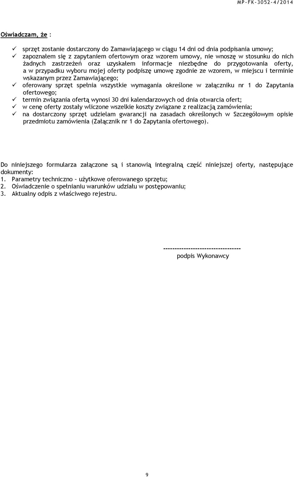oferowany sprzęt spełnia wszystkie wymagania określone w załączniku nr 1 do Zapytania ofertowego; termin związania ofertą wynosi 30 dni kalendarzowych od dnia otwarcia ofert; w cenę oferty zostały
