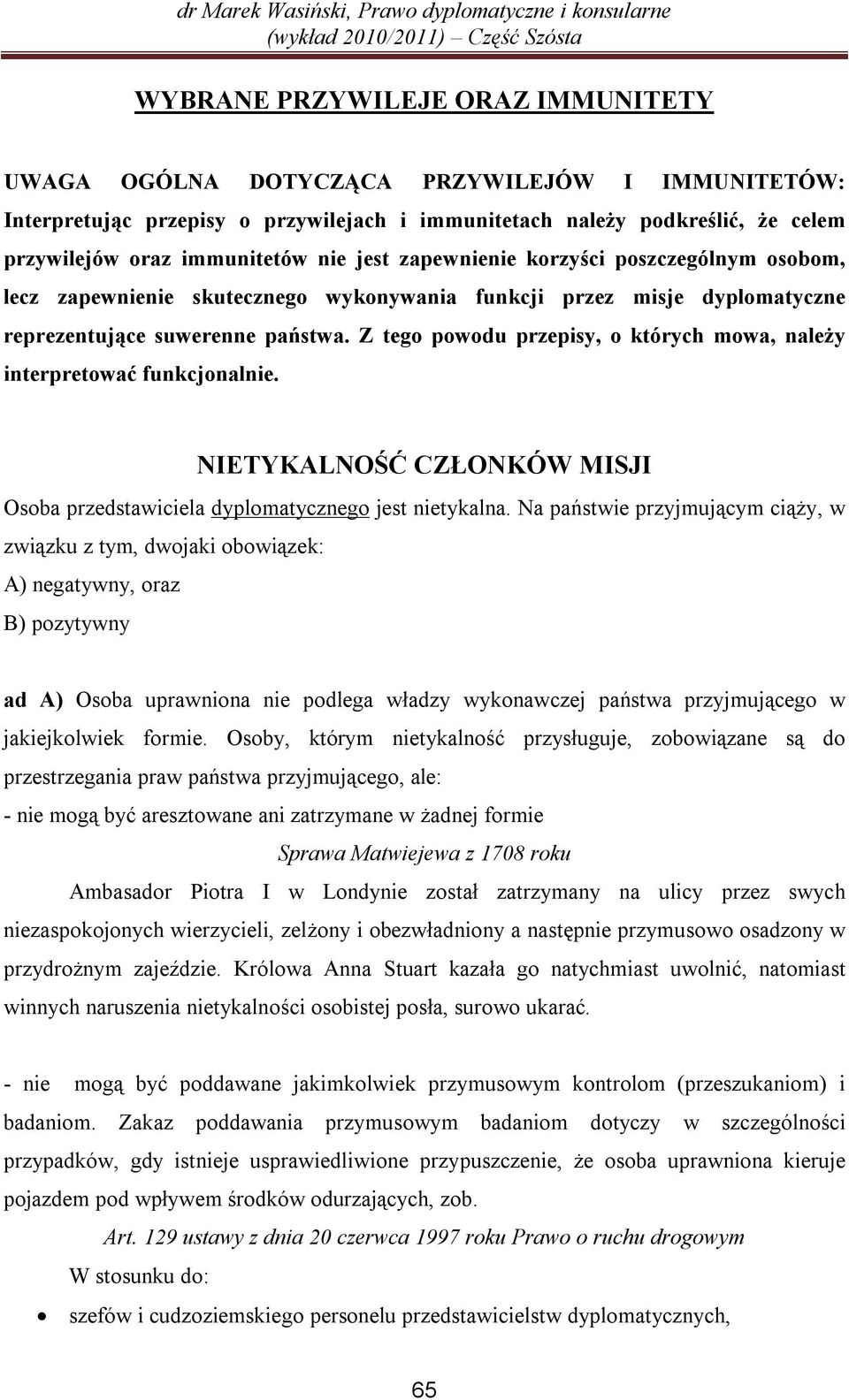 Z tego powodu przepisy, o których mowa, należy interpretować funkcjonalnie. NIETYKALNOŚĆ CZŁONKÓW MISJI Osoba przedstawiciela dyplomatycznego jest nietykalna.