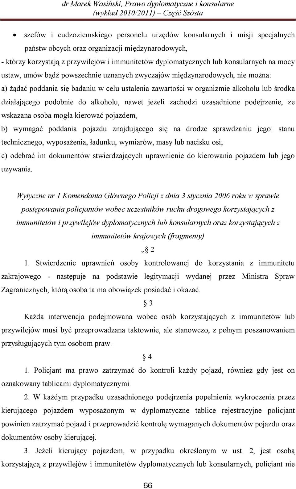 działającego podobnie do alkoholu, nawet jeżeli zachodzi uzasadnione podejrzenie, że wskazana osoba mogła kierować pojazdem, b) wymagać poddania pojazdu znajdującego się na drodze sprawdzaniu jego: