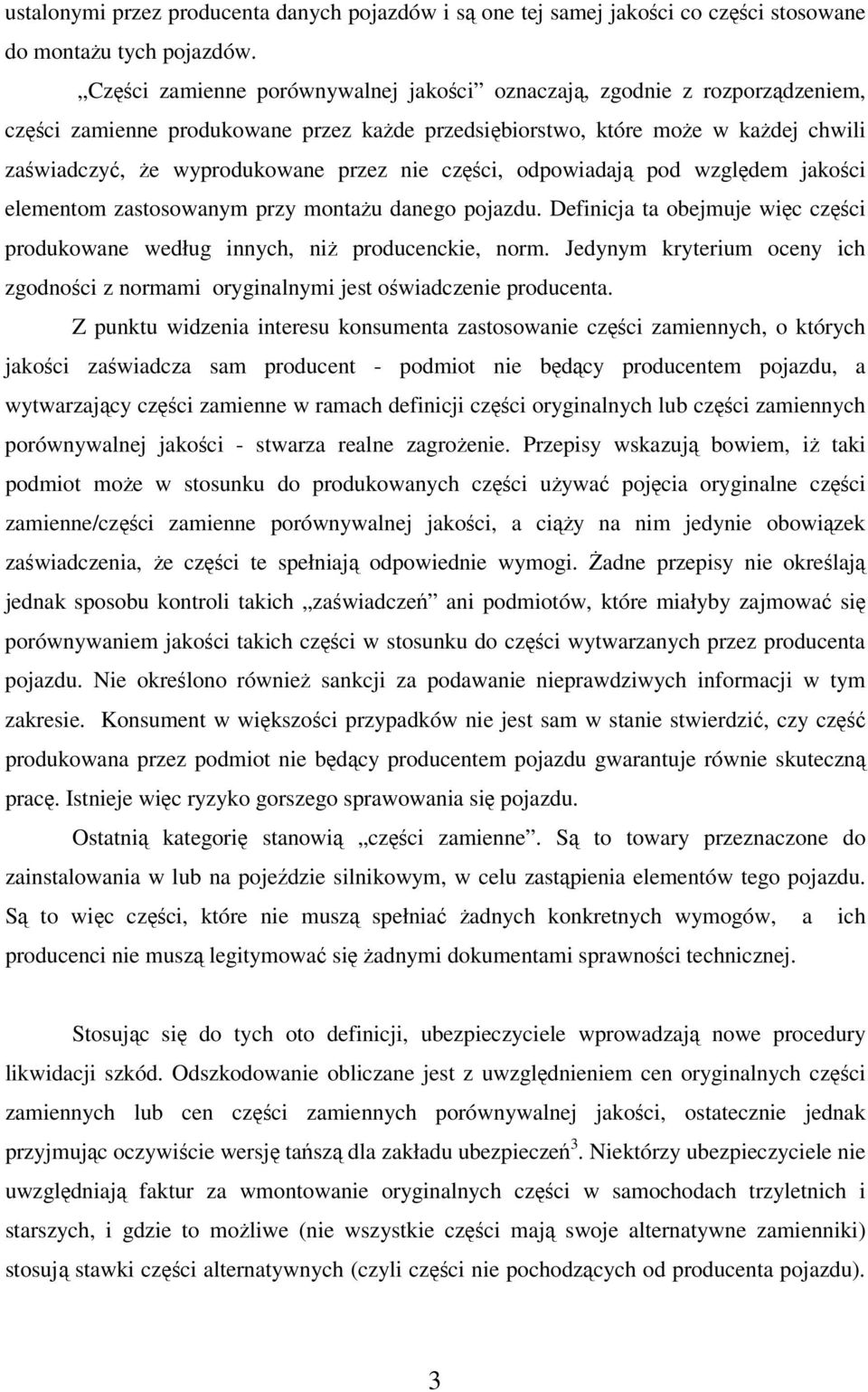 nie części, odpowiadają pod względem jakości elementom zastosowanym przy montażu danego pojazdu. Definicja ta obejmuje więc części produkowane według innych, niż producenckie, norm.