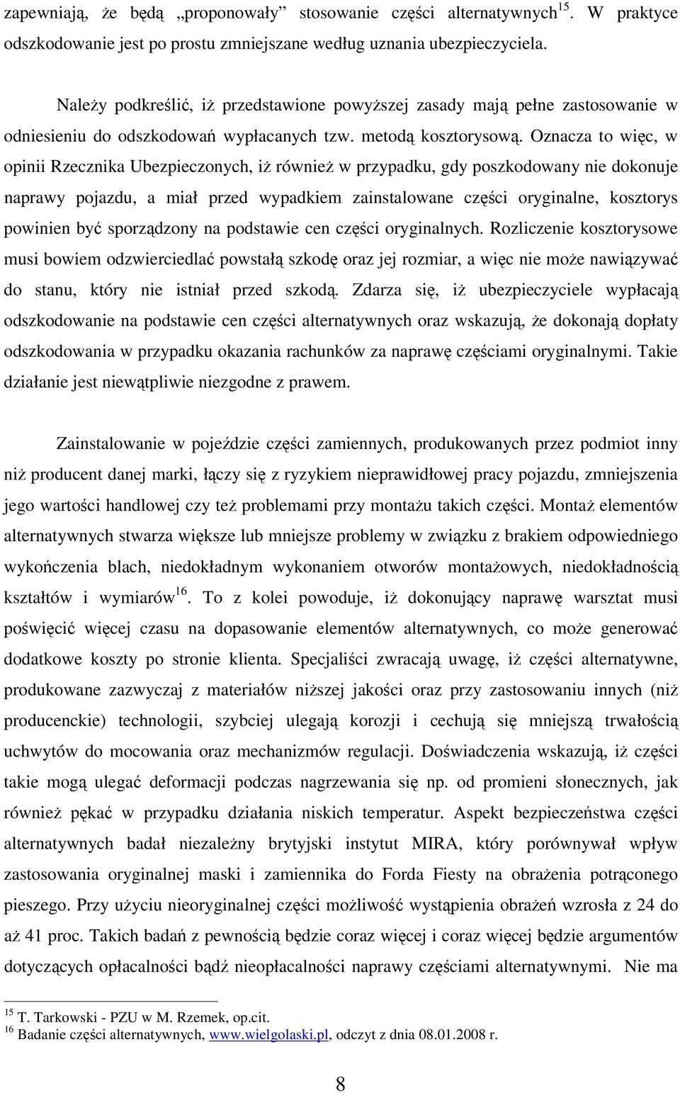 Oznacza to więc, w opinii Rzecznika Ubezpieczonych, iż również w przypadku, gdy poszkodowany nie dokonuje naprawy pojazdu, a miał przed wypadkiem zainstalowane części oryginalne, kosztorys powinien