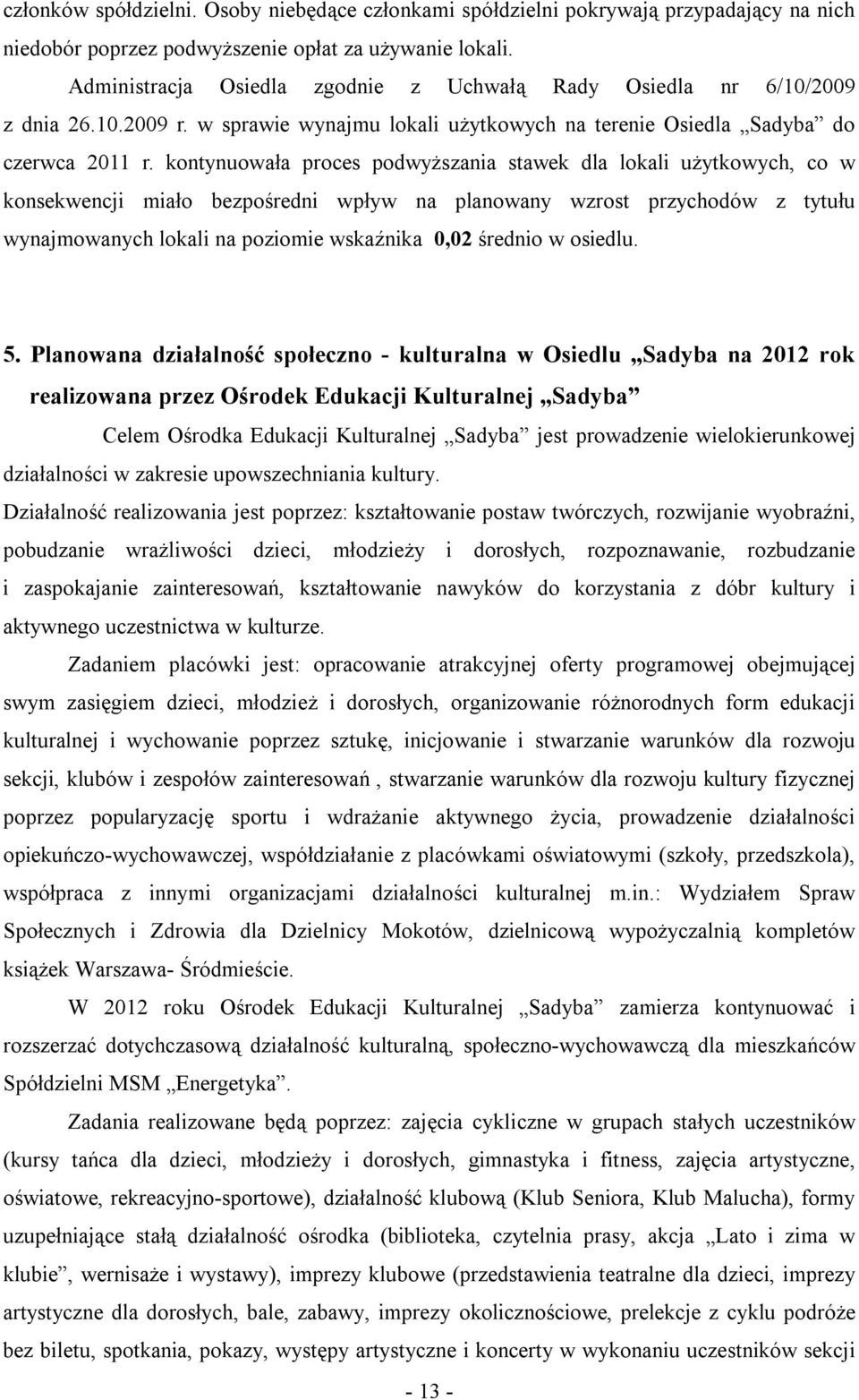 kontynuowała proces podwyższania stawek dla lokali użytkowych, co w konsekwencji miało bezpośredni wpływ na planowany wzrost przychodów z tytułu wynajmowanych lokali na poziomie wskaźnika 0,02