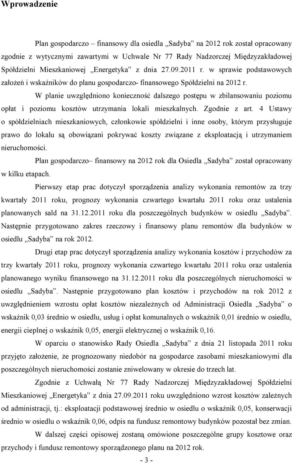 W planie uwzględniono konieczność dalszego postępu w zbilansowaniu poziomu opłat i poziomu kosztów utrzymania lokali mieszkalnych. Zgodnie z art.