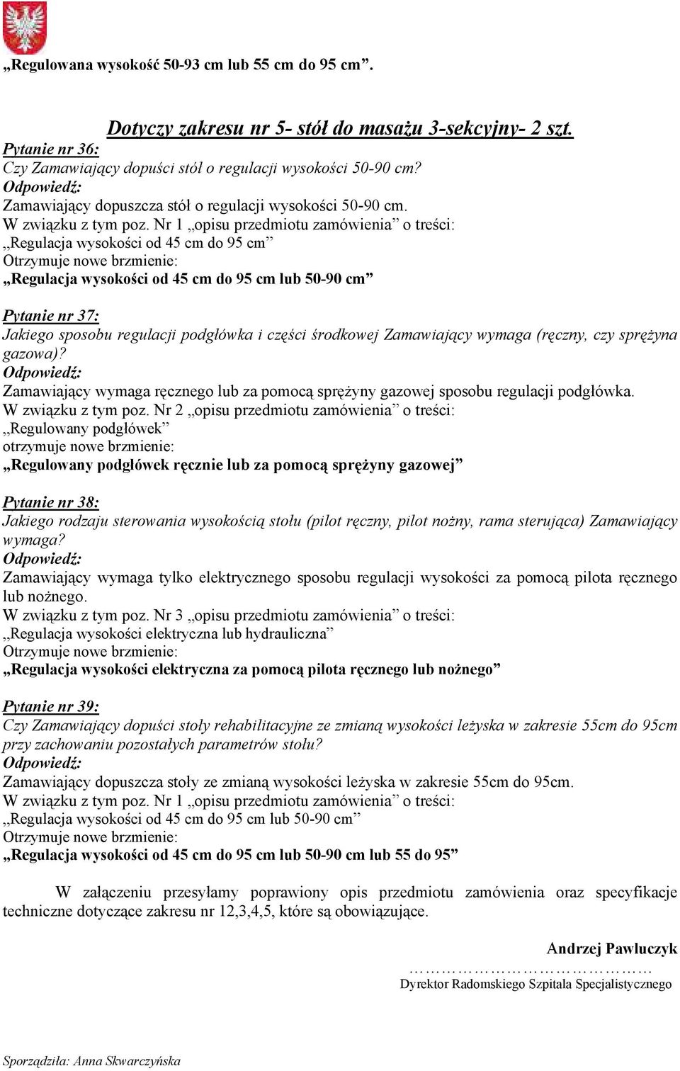 Nr 1 opisu przedmiotu zamówienia o treści: Regulacja wysokości od 45 cm do 95 cm Regulacja wysokości od 45 cm do 95 cm lub 50-90 cm Pytanie nr 37: Jakiego sposobu regulacji podgłówka i części