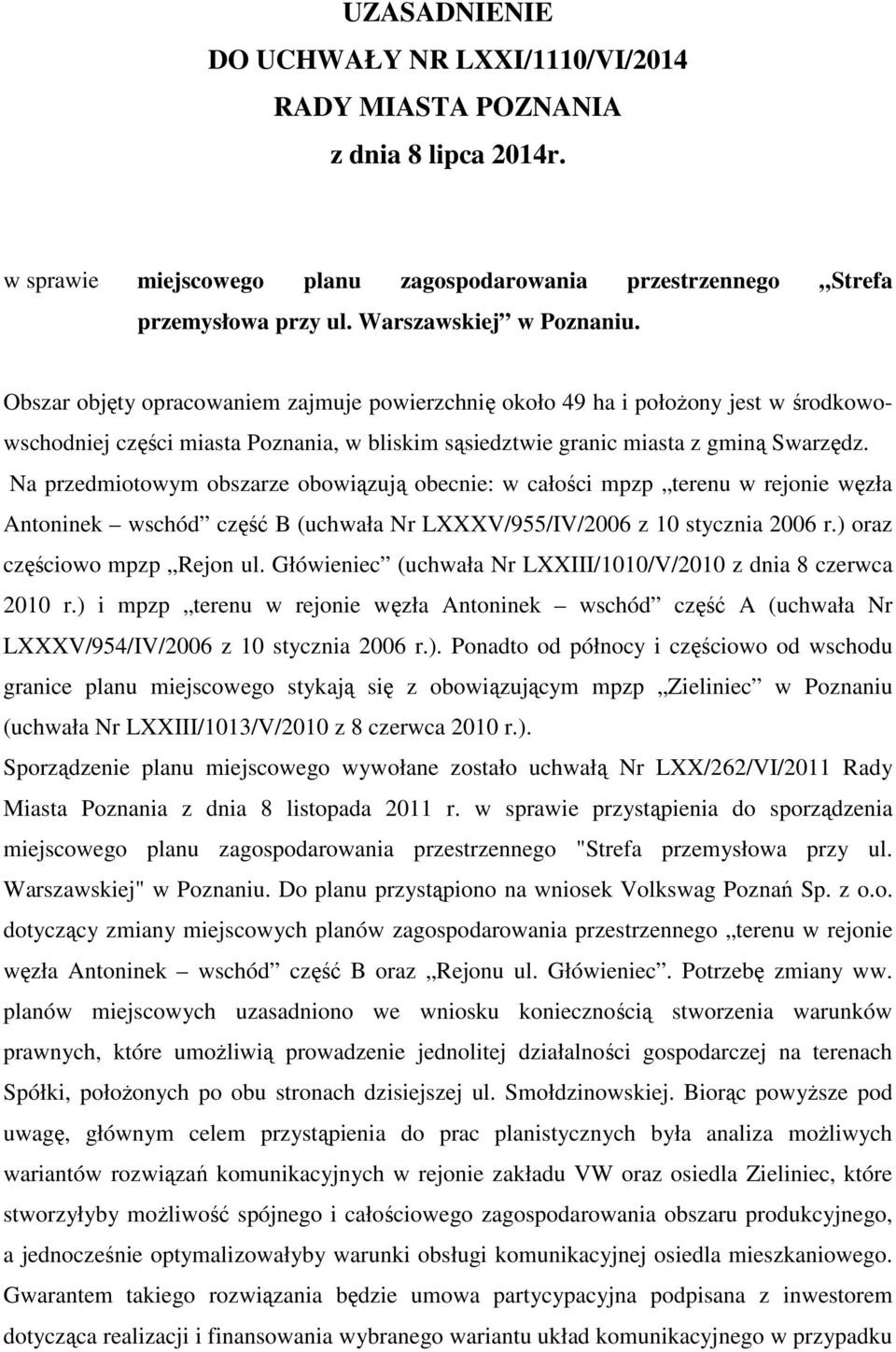 Na przedmiotowym obszarze obowiązują obecnie: w całości mpzp terenu w rejonie węzła Antoninek wschód część B (uchwała Nr LXXXV/955/IV/2006 z 10 stycznia 2006 r.) oraz częściowo mpzp Rejon ul.