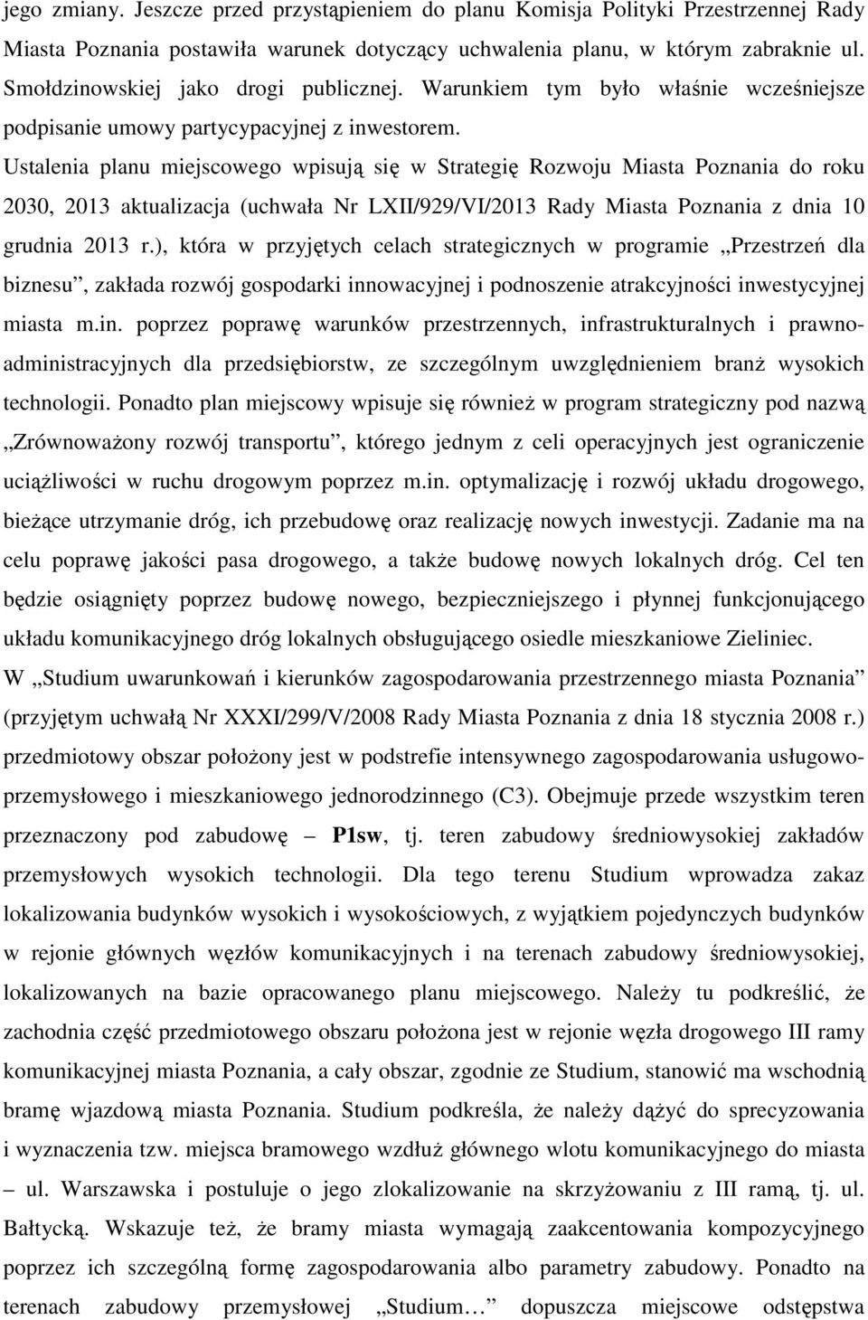 Ustalenia planu miejscowego wpisują się w Strategię Rozwoju Miasta Poznania do roku 2030, 2013 aktualizacja (uchwała Nr LXII/929/VI/2013 Rady Miasta Poznania z dnia 10 grudnia 2013 r.