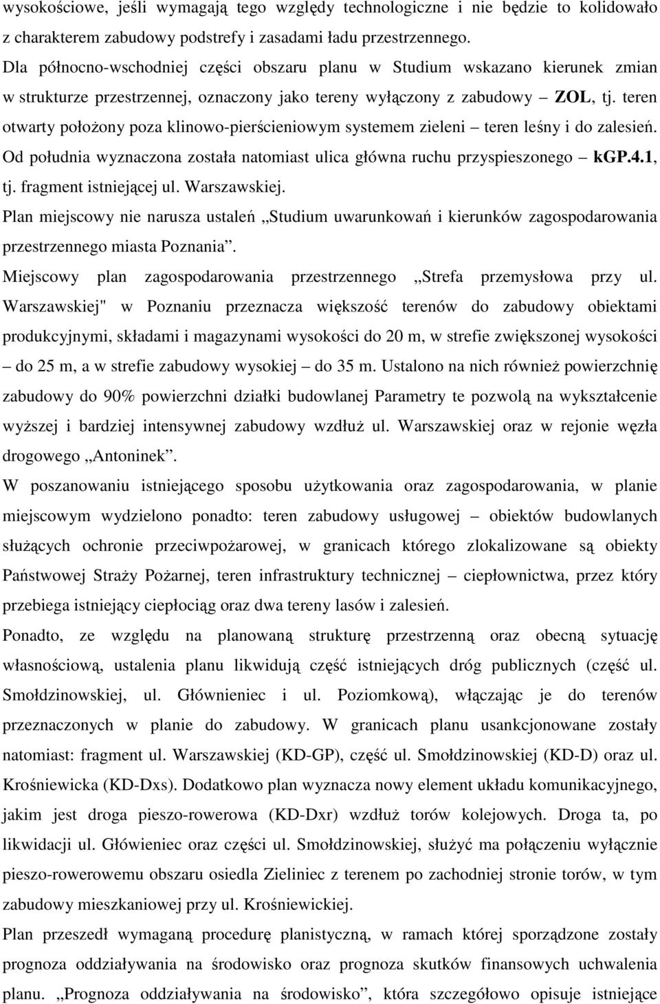 teren otwarty połoŝony poza klinowo-pierścieniowym systemem zieleni teren leśny i do zalesień. Od południa wyznaczona została natomiast ulica główna ruchu przyspieszonego kgp.4.1, tj.