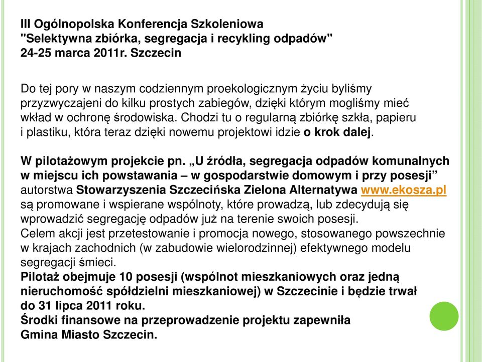 Chodzi tu o regularną zbiórkę szkła, papieru i plastiku, która teraz dzięki nowemu projektowi idzie o krok dalej. W pilotażowym projekcie pn.