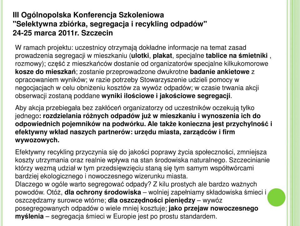 dostanie od organizatorów specjalne kilkukomorowe kosze do mieszkań; zostanie przeprowadzone dwukrotne badanie ankietowe z opracowaniem wyników; w razie potrzeby Stowarzyszenie udzieli pomocy w