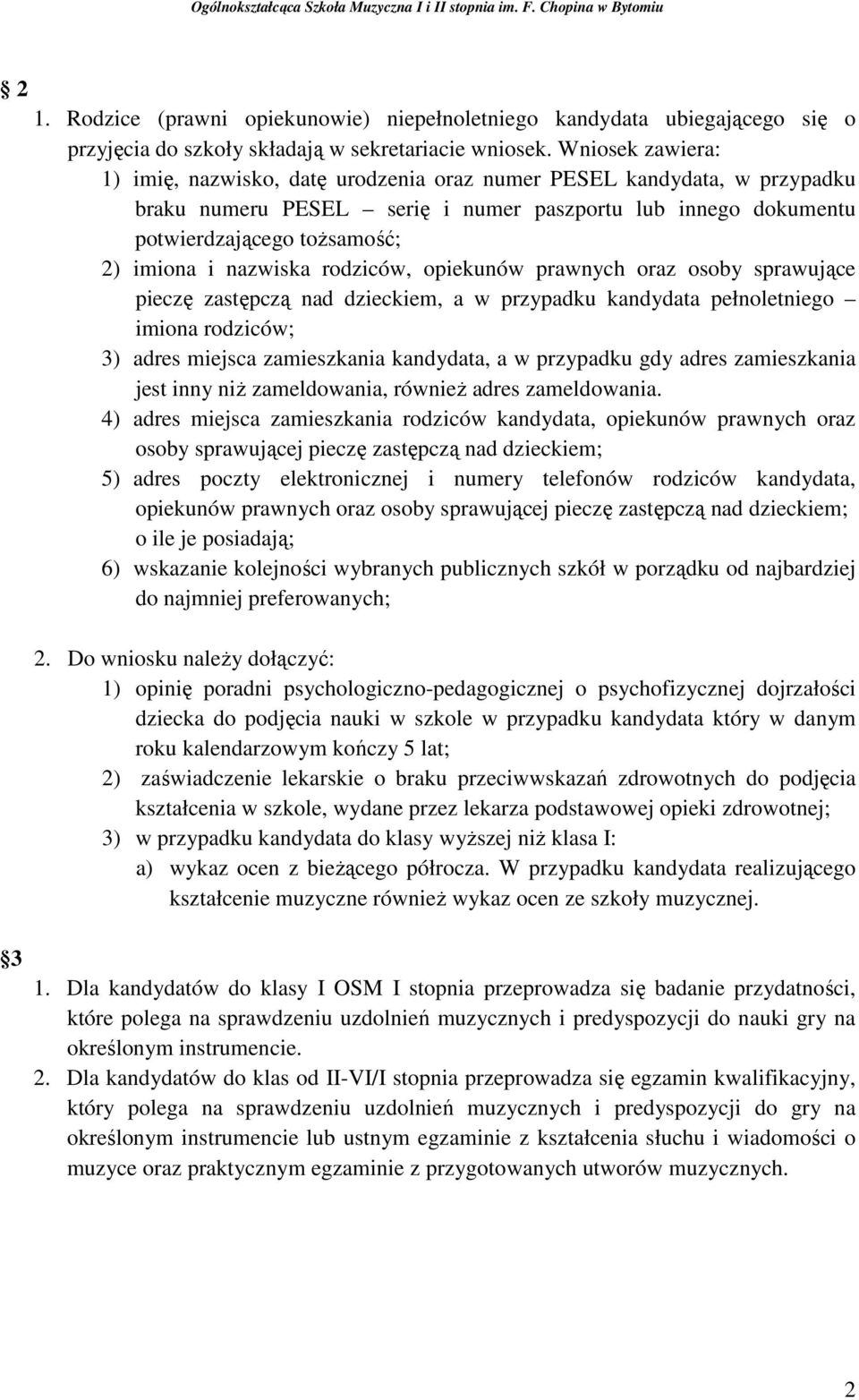 nazwiska rodziców, opiekunów prawnych oraz osoby sprawujące pieczę zastępczą nad dzieckiem, a w przypadku kandydata pełnoletniego imiona rodziców; 3) adres miejsca zamieszkania kandydata, a w