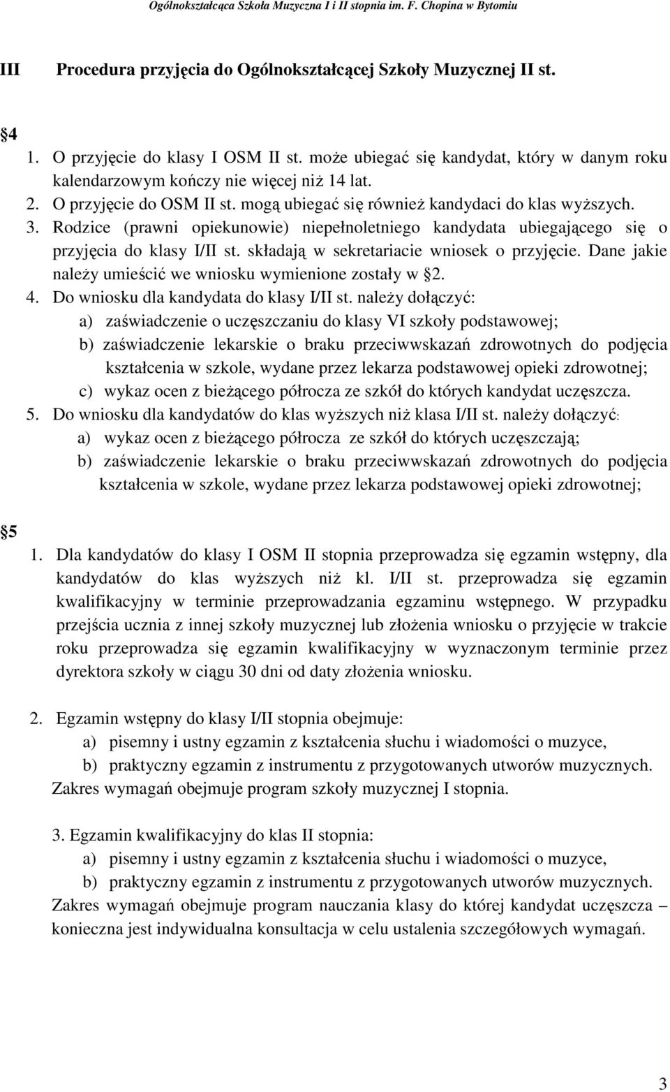 składają w sekretariacie wniosek o przyjęcie. Dane jakie naleŝy umieścić we wniosku wymienione zostały w 2. 4. Do wniosku dla kandydata do klasy I/II st.