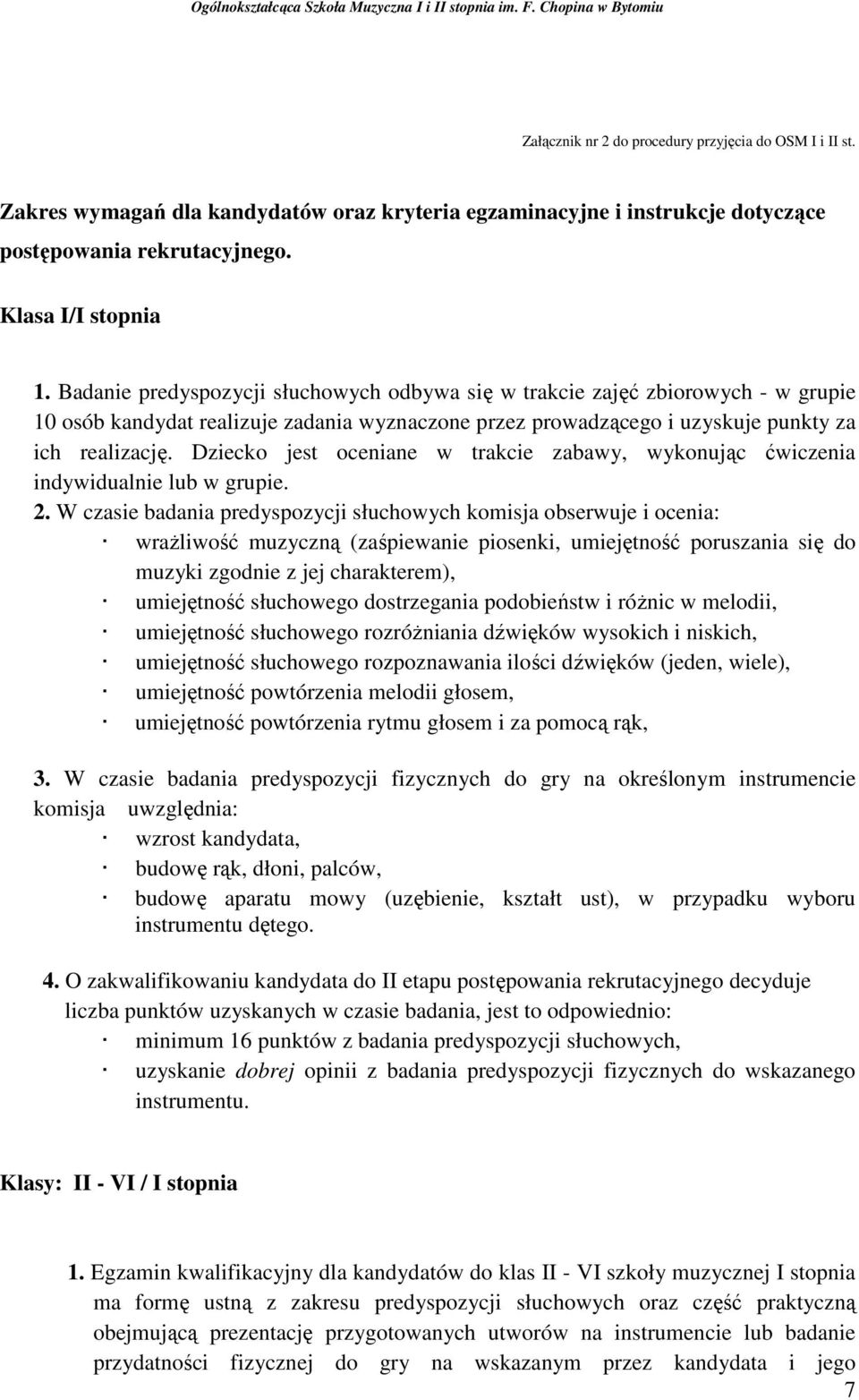 Dziecko jest oceniane w trakcie zabawy, wykonując ćwiczenia indywidualnie lub w grupie. 2.